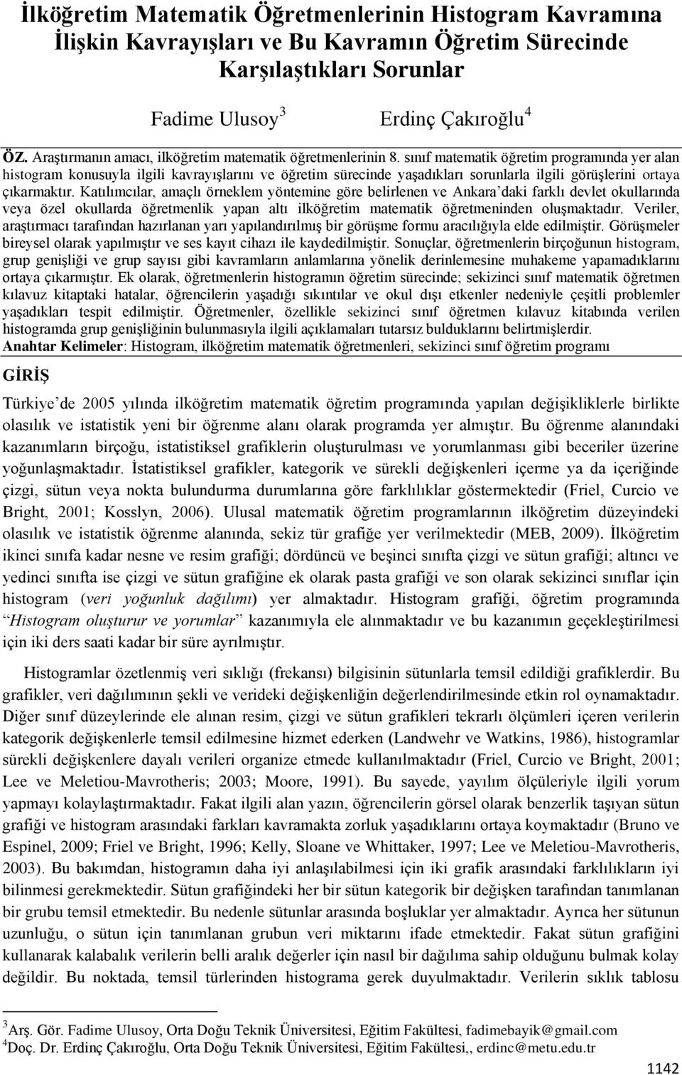 sınıf matematik öğretim programında yer alan histogram konusuyla ilgili kavrayışlarını ve öğretim sürecinde yaşadıkları sorunlarla ilgili görüşlerini ortaya çıkarmaktır.