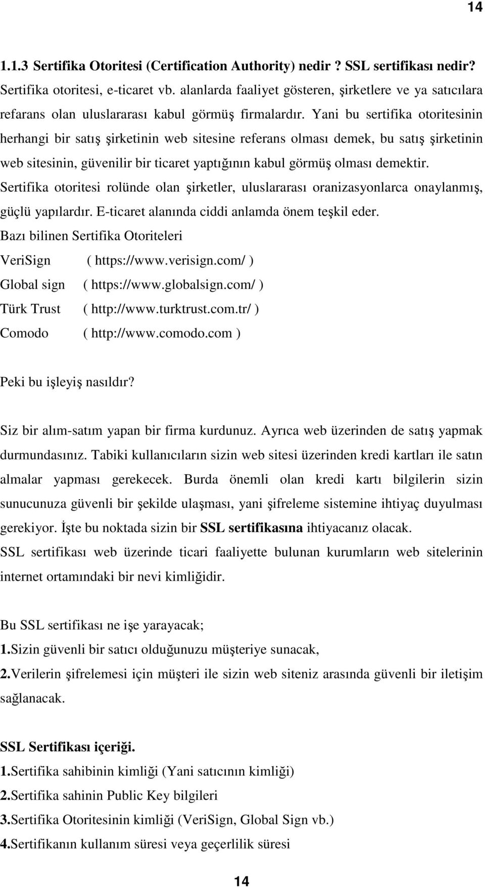 Yani bu sertifika otoritesinin herhangi bir satış şirketinin web sitesine referans olması demek, bu satış şirketinin web sitesinin, güvenilir bir ticaret yaptığının kabul görmüş olması demektir.