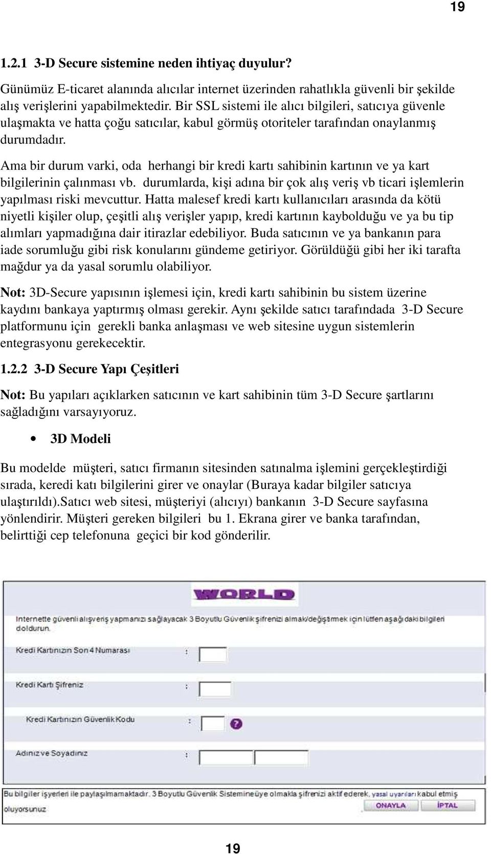 Ama bir durum varki, oda herhangi bir kredi kartı sahibinin kartının ve ya kart bilgilerinin çalınması vb. durumlarda, kişi adına bir çok alış veriş vb ticari işlemlerin yapılması riski mevcuttur.