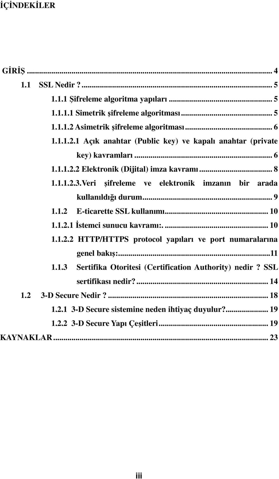 Veri şifreleme ve elektronik imzanın bir arada kullanıldığı durum... 9 1.1.2 E-ticarette SSL kullanımı... 10 1.1.2.1 İstemci sunucu kavramı:.... 10 1.1.2.2 HTTP/HTTPS protocol yapıları ve port numaralarına genel bakış:.