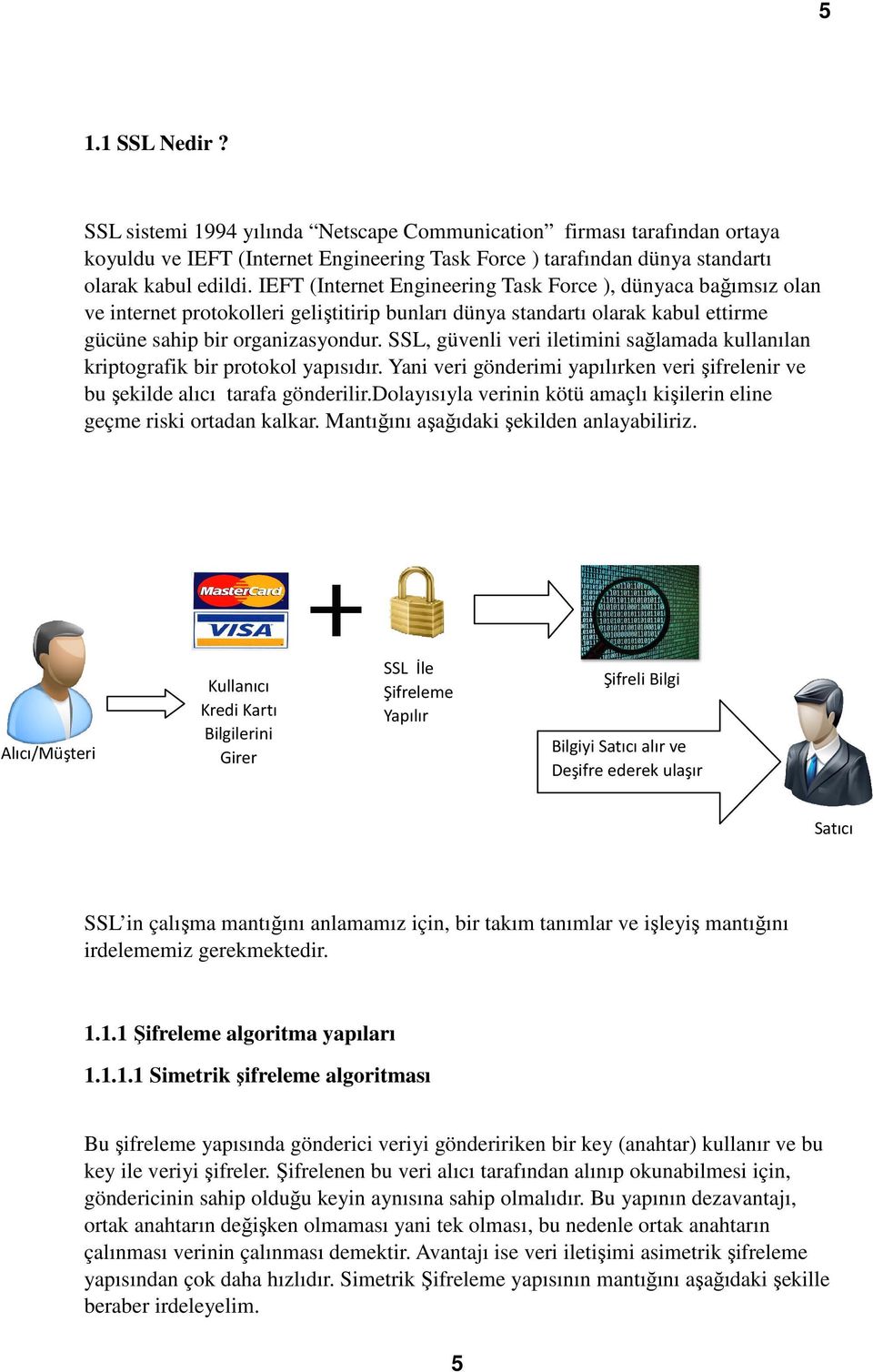 SSL, güvenli veri iletimini sağlamada kullanılan kriptografik bir protokol yapısıdır. Yani veri gönderimi yapılırken veri şifrelenir ve bu şekilde alıcı tarafa gönderilir.