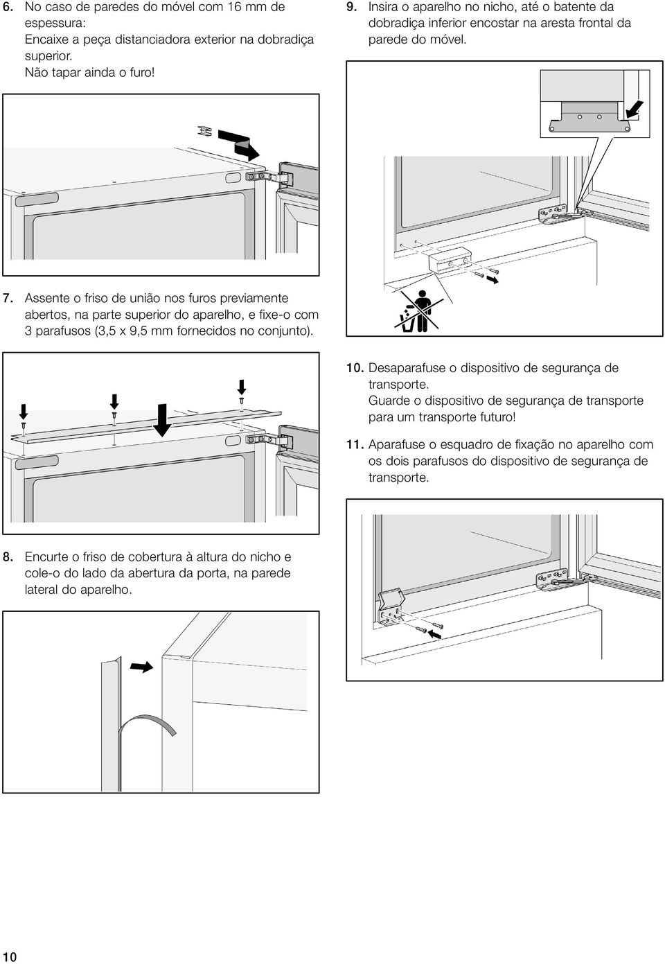 Assente o friso de união nos furos previamente abertos, na parte superior do aparelho, e fixe o com 3 parafusos (3,5 x 9,5 mm fornecidos no conjunto). 10.