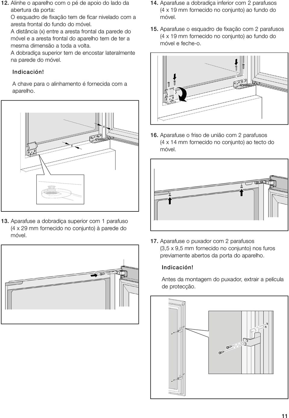 A dobradiça superior tem de encostar lateralmente na parede do móvel. 14. Aparafuse a dobradiça inferior com 2 parafusos (4 x 19 mm fornecido no conjunto) ao fundo do móvel. 15.