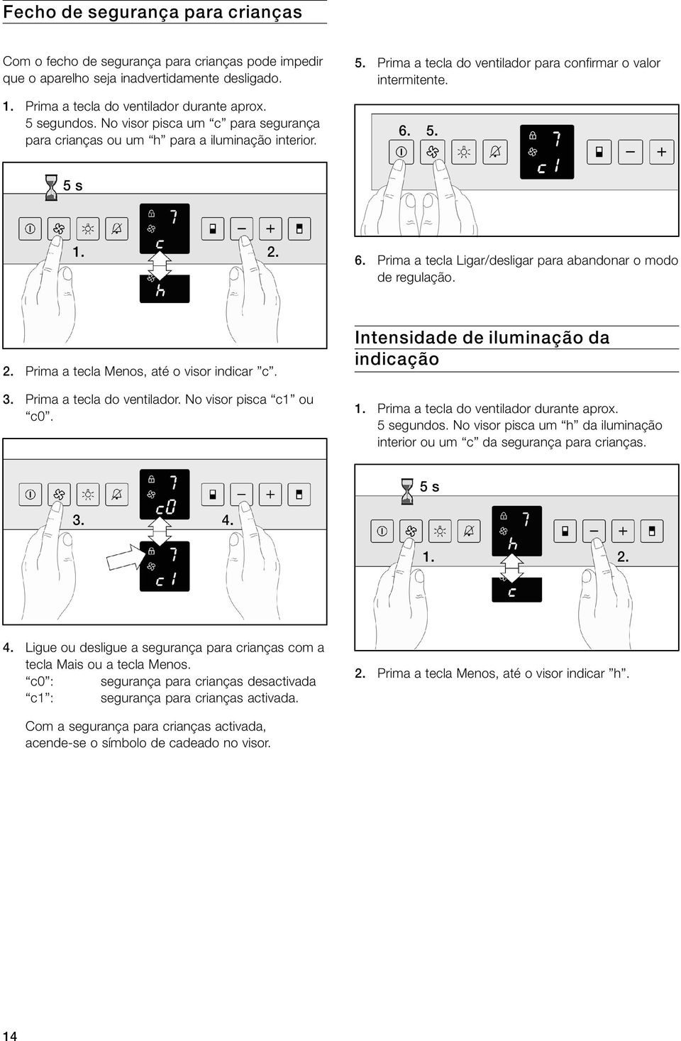 5. 5 s 1. 2. 6. Prima a tecla Ligar/desligar para abandonar o modo de regulação. 2. Prima a tecla Menos, até o visor indicar "c". 3. Prima a tecla do ventilador. No visor pisca c1" ou c0".