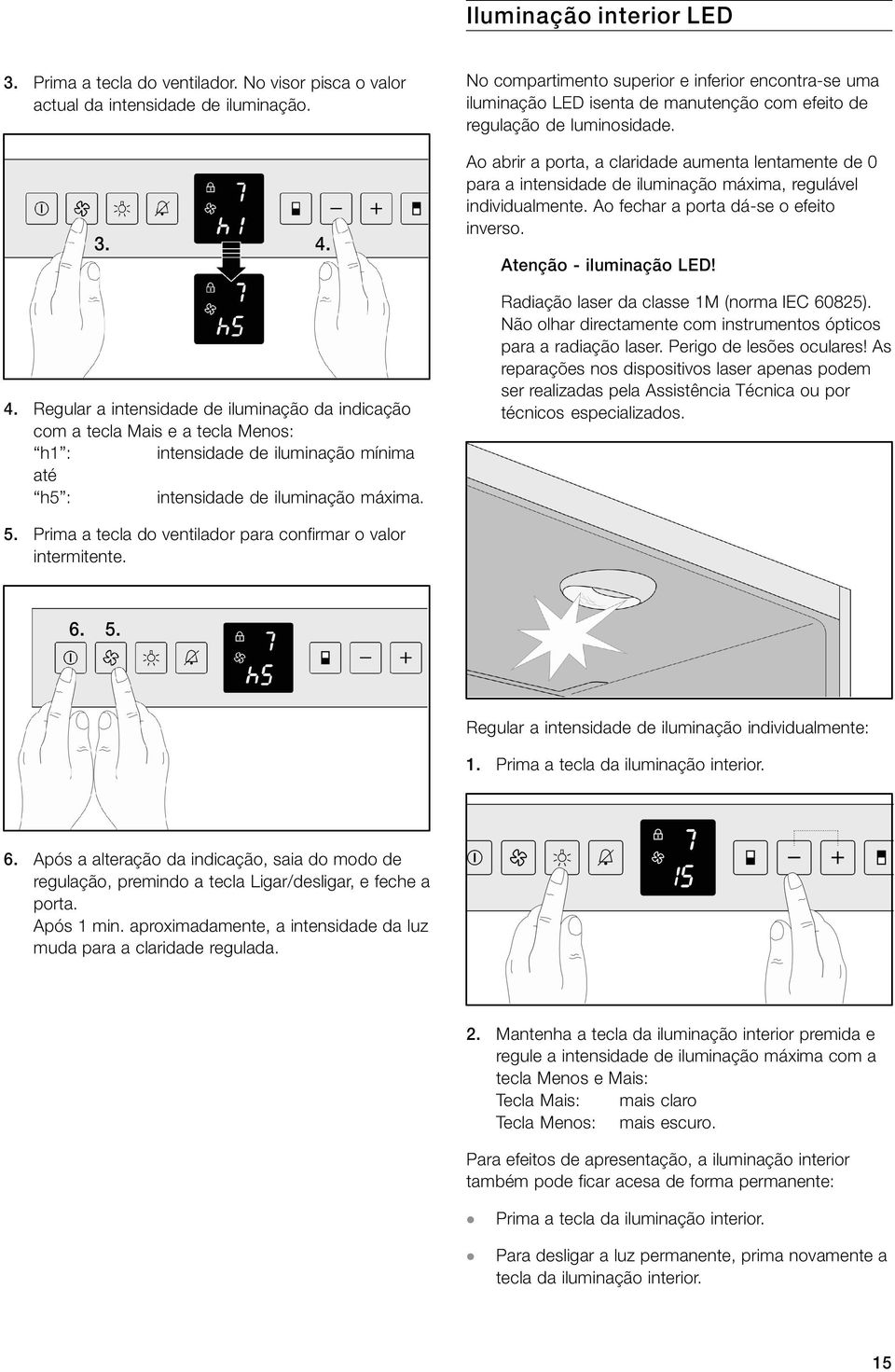 No compartimento superior e inferior encontra se uma iluminação LE isenta de manutenção com efeito de regulação de luminosidade.