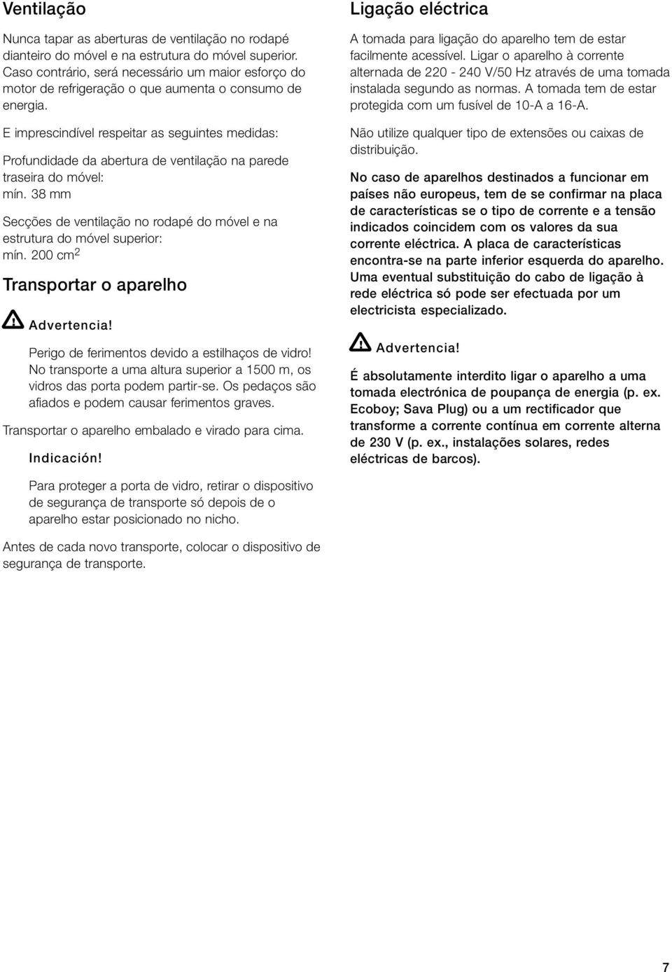 E imprescindível respeitar as seguintes medidas: Profundidade da abertura de ventilação na parede traseira do móvel: mín.