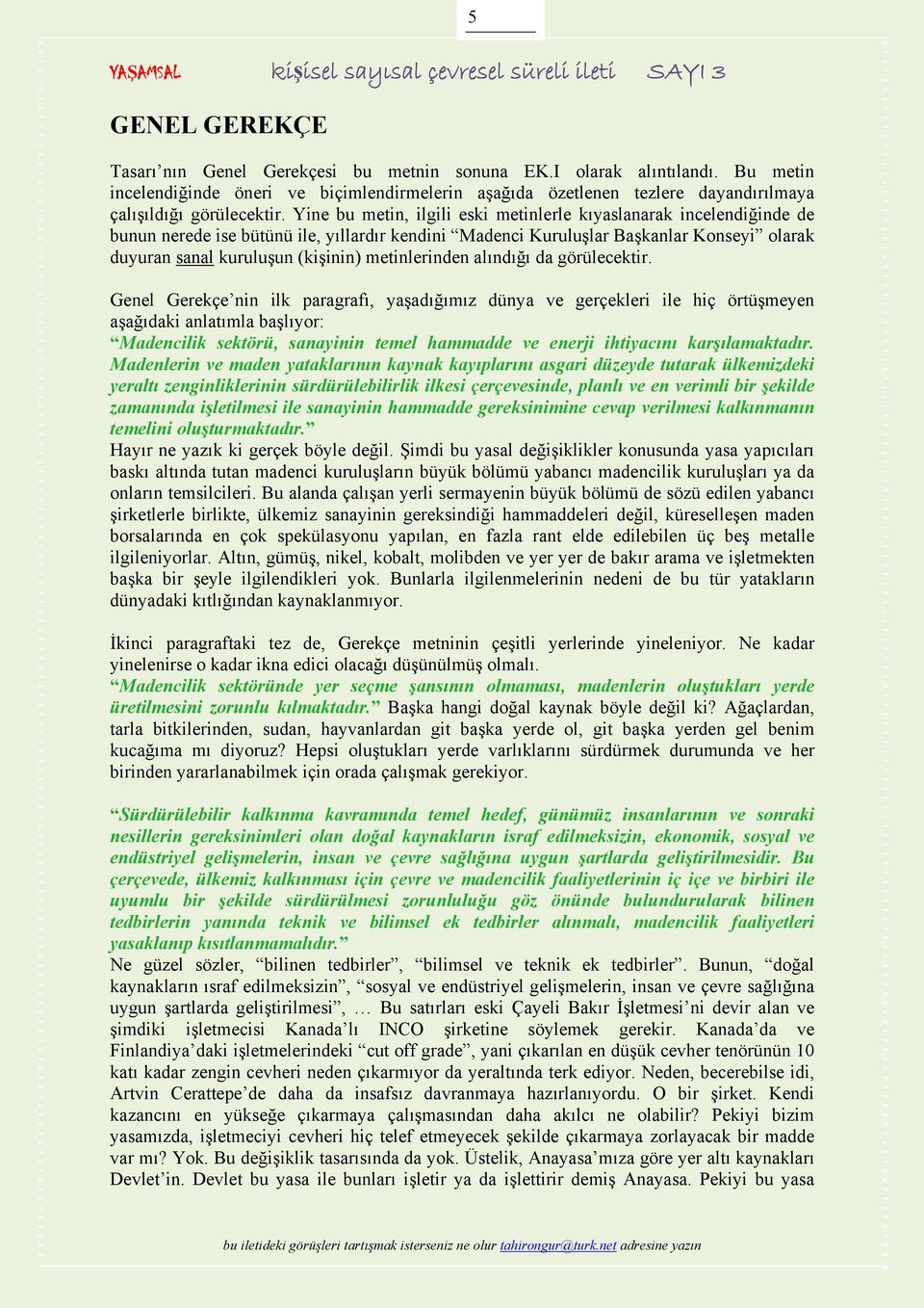 Yine bu metin, ilgili eski metinlerle kıyaslanarak incelendiğinde de bunun nerede ise bütünü ile, yıllardır kendini Madenci Kuruluşlar Başkanlar Konseyi olarak duyuran sanal kuruluşun (kişinin)