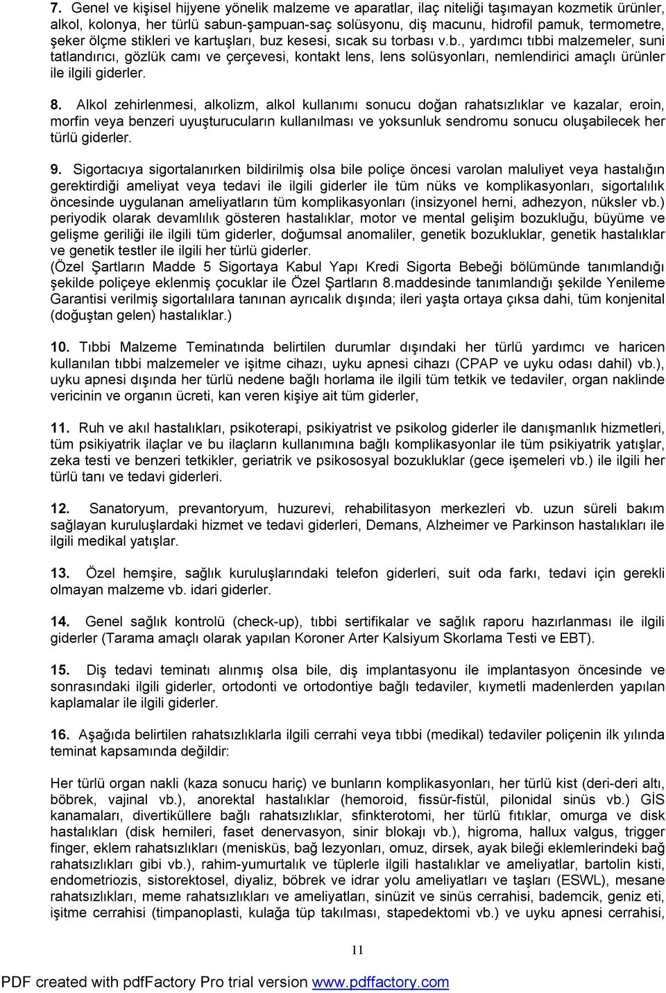 8. Alkol zehirlenmesi, alkolizm, alkol kullanımı sonucu doğan rahatsızlıklar ve kazalar, eroin, morfin veya benzeri uyuşturucuların kullanılması ve yoksunluk sendromu sonucu oluşabilecek her türlü