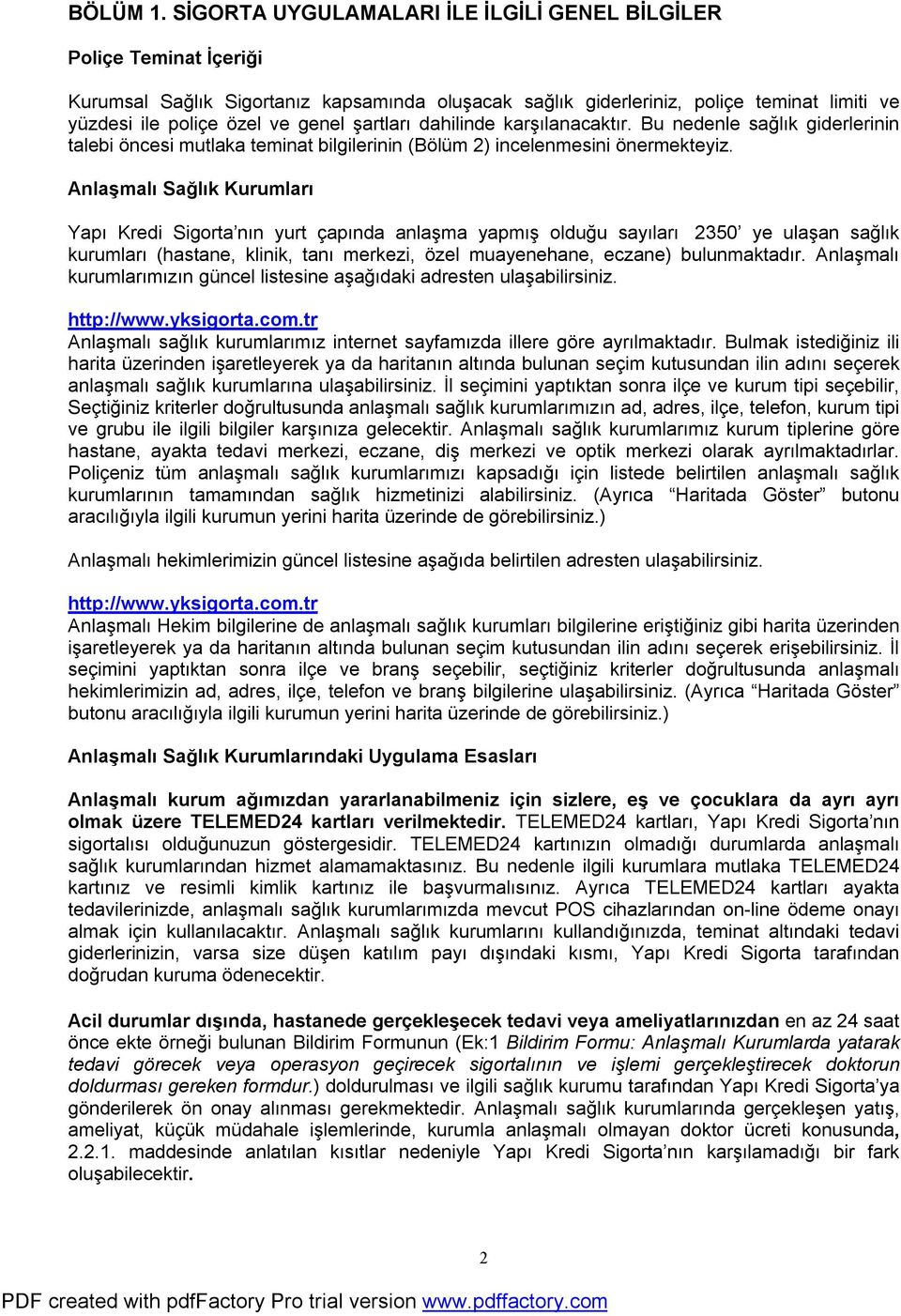 şartları dahilinde karşılanacaktır. Bu nedenle sağlık giderlerinin talebi öncesi mutlaka teminat bilgilerinin (Bölüm 2) incelenmesini önermekteyiz.