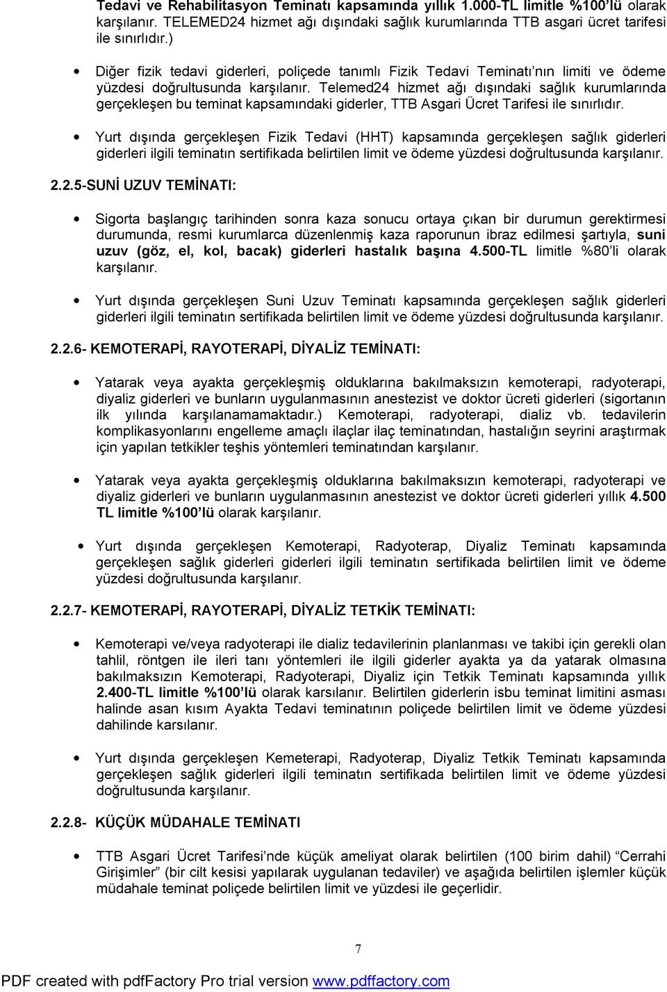 Telemed24 hizmet ağı dışındaki sağlık kurumlarında gerçekleşen bu teminat kapsamındaki giderler, TTB Asgari Ücret Tarifesi ile sınırlıdır.