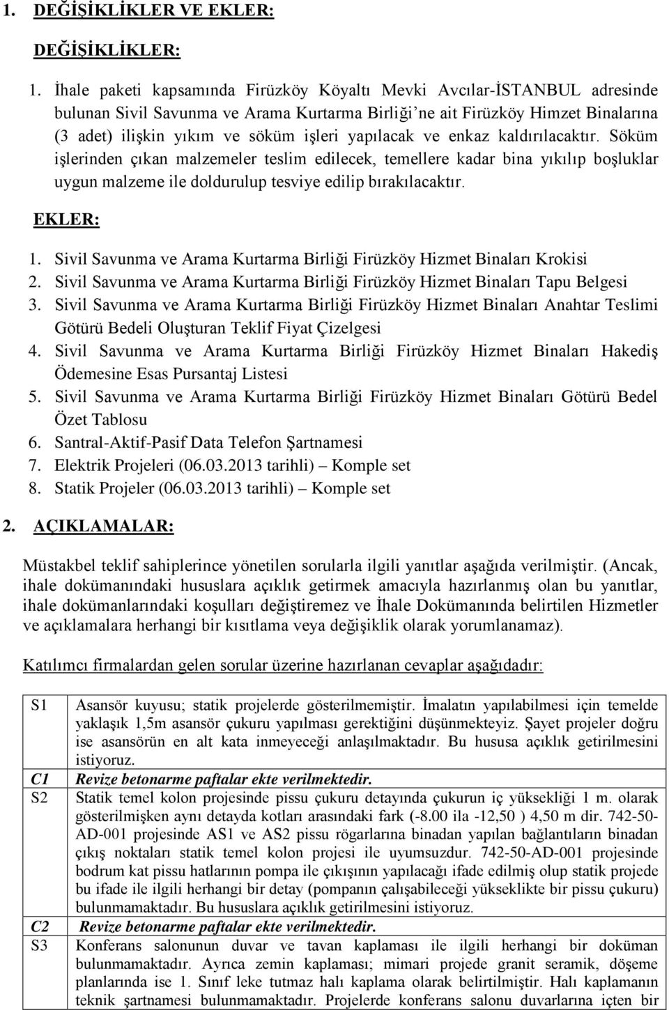 yapılacak ve enkaz kaldırılacaktır. Söküm işlerinden çıkan malzemeler teslim edilecek, temellere kadar bina yıkılıp boşluklar uygun malzeme ile doldurulup tesviye edilip bırakılacaktır. EKLER: 1.