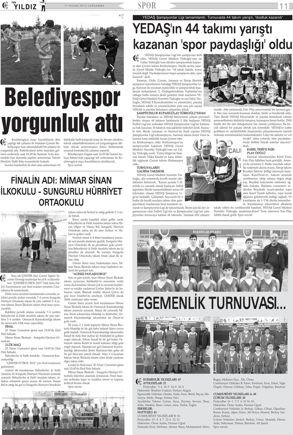 baþlatan Çorum Belediyespor fuar alanýndahafif bir çalýþma ile yorgunluk attý. Futbolcularýn þehir dýþýndan gelmesi nedeniyle saat 16.