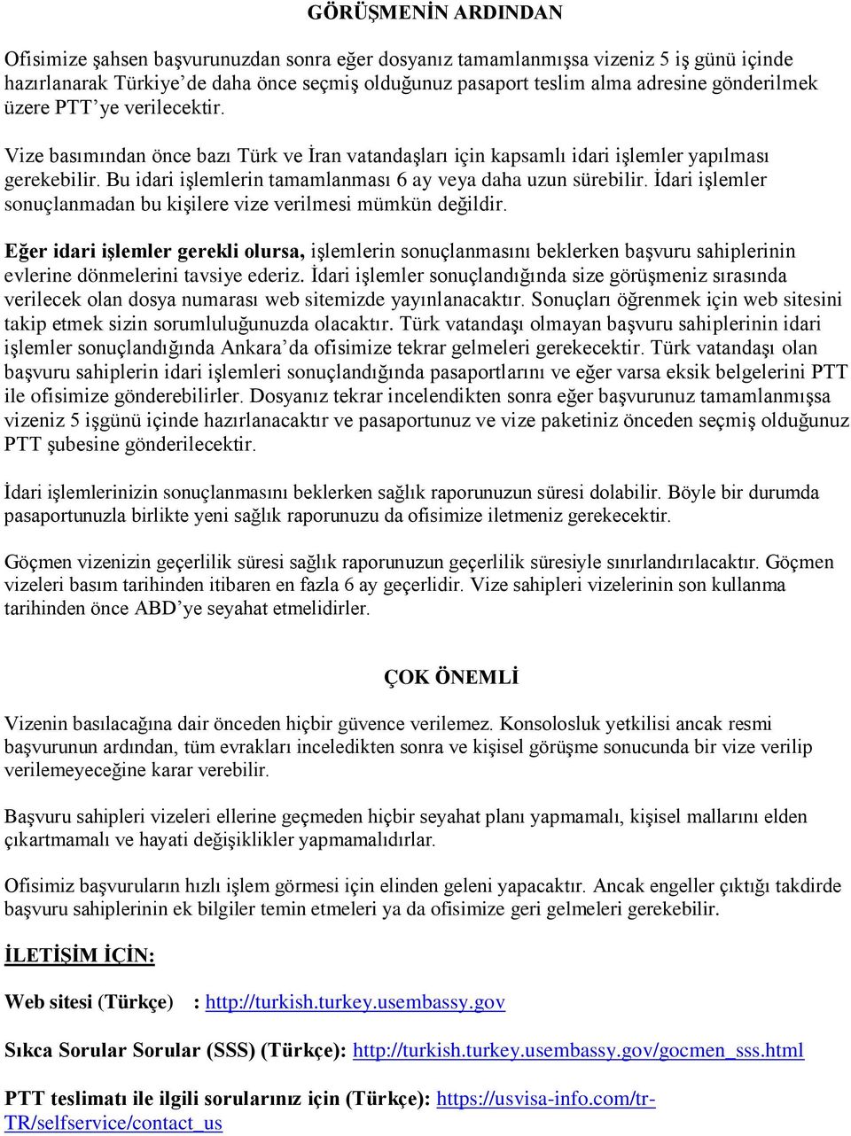 Bu idari işlemlerin tamamlanması 6 ay veya daha uzun sürebilir. İdari işlemler sonuçlanmadan bu kişilere vize verilmesi mümkün değildir.