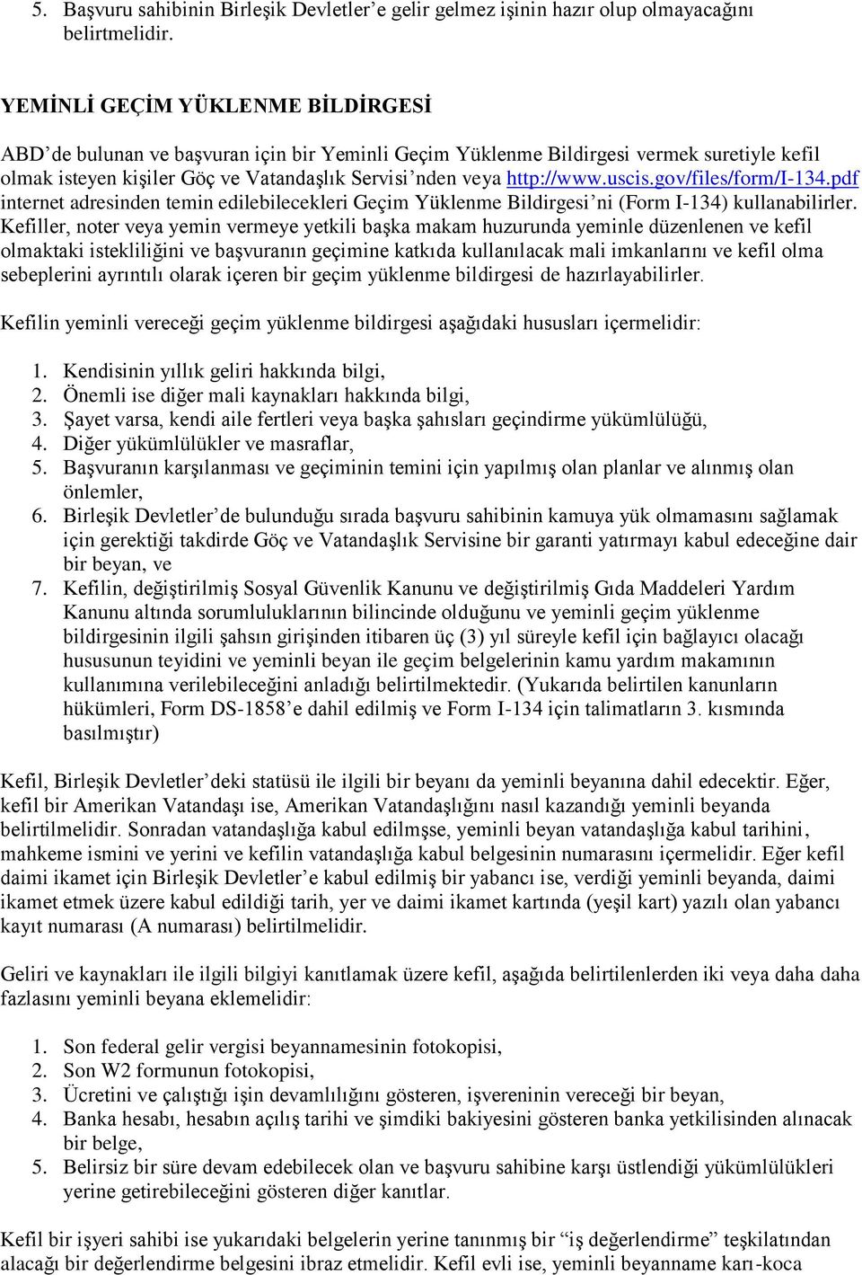 uscis.gov/files/form/i-134.pdf internet adresinden temin edilebilecekleri Geçim Yüklenme Bildirgesi ni (Form I-134) kullanabilirler.