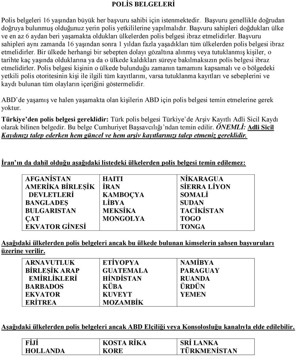 Başvuru sahipleri aynı zamanda 16 yaşından sonra 1 yıldan fazla yaşadıkları tüm ülkelerden polis belgesi ibraz etmelidirler.