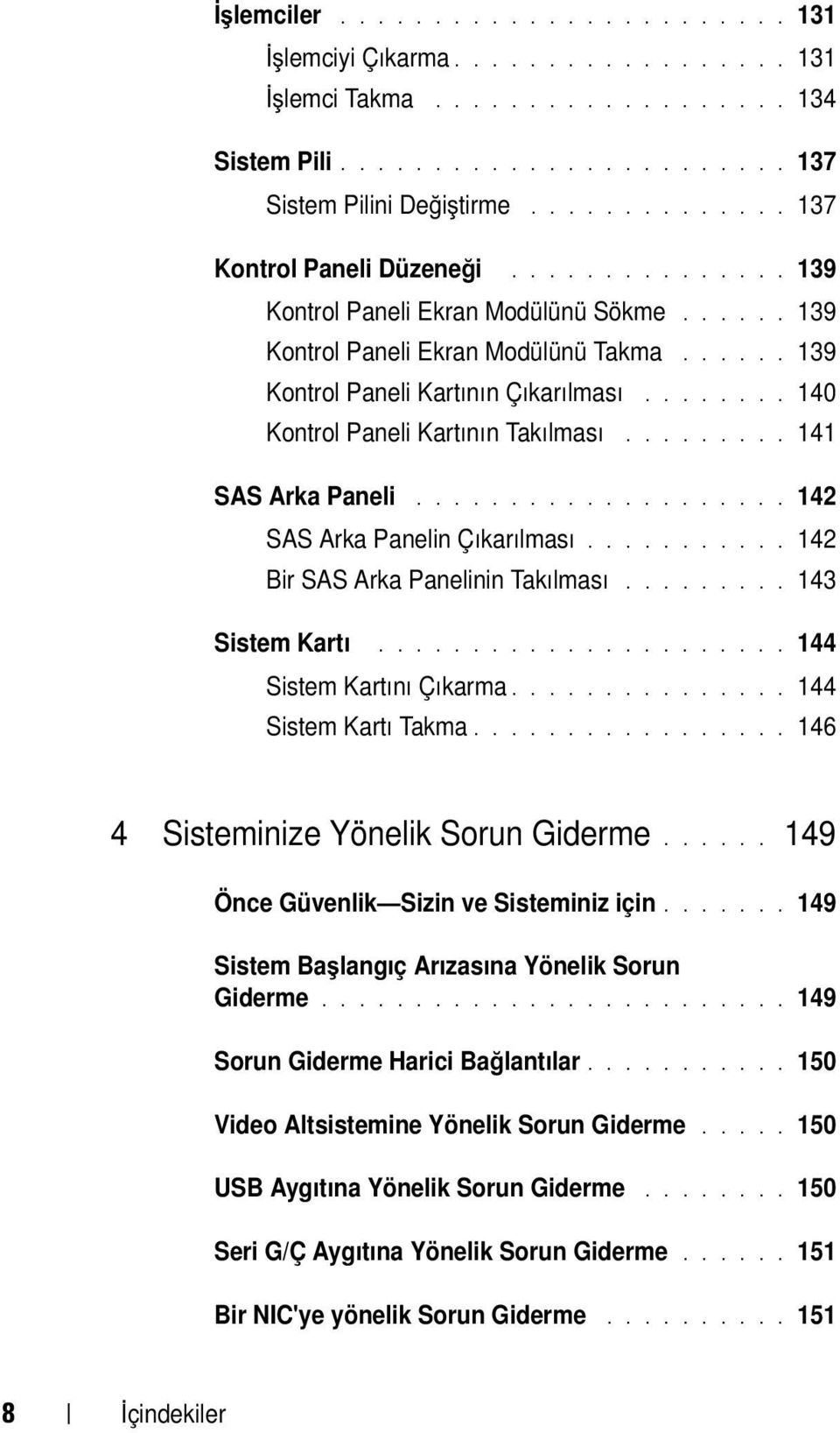 ....... 140 Kontrol Paneli Kartının Takılması......... 141 SAS Arka Paneli.................... 142 SAS Arka Panelin Çıkarılması........... 142 Bir SAS Arka Panelinin Takılması......... 143 Sistem Kartı.