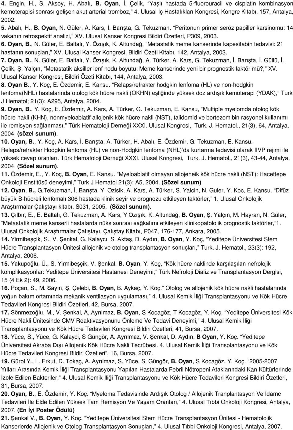 Peritonun primer seröz papiller karsinomu: 14 vakanın retrospektif analizi, XV. Ulusal Kanser Kongresi Bildiri Özetleri, P309, 2003. 6. Oyan, B., N. Güler, E. Baltalı, Y. Özışık, K.