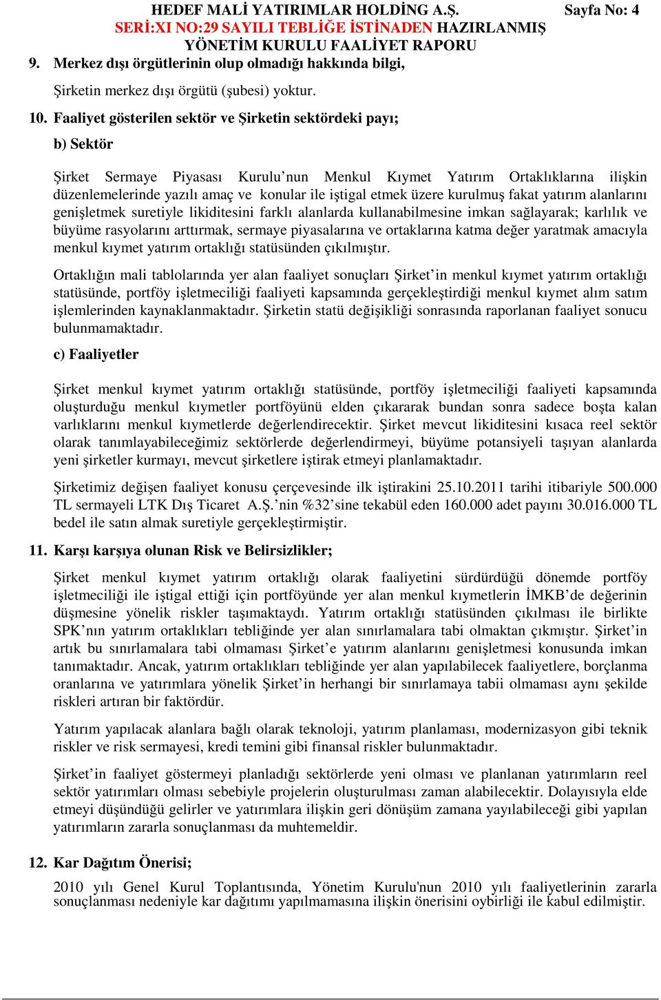 etmek üzere kurulmuş fakat yatırım alanlarını genişletmek suretiyle likiditesini farklı alanlarda kullanabilmesine imkan sağlayarak; karlılık ve büyüme rasyolarını arttırmak, sermaye piyasalarına ve