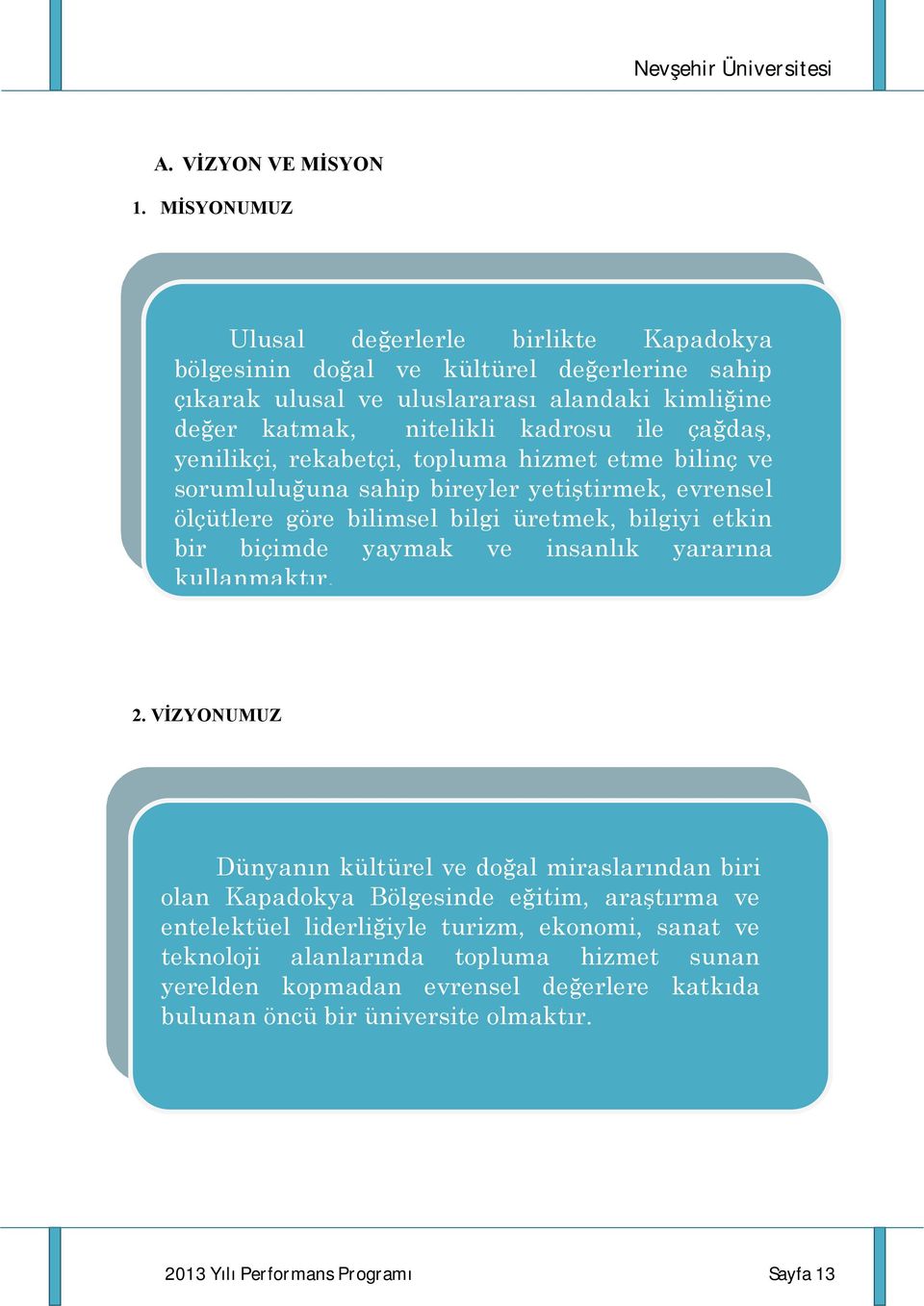 çağdaş, yenilikçi, rekabetçi, topluma hizmet etme bilinç ve sorumluluğuna sahip bireyler yetiştirmek, evrensel ölçütlere göre bilimsel bilgi üretmek, bilgiyi etkin bir biçimde yaymak