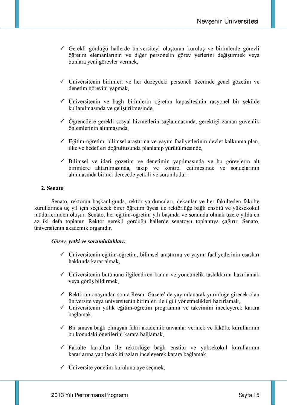 geliştirilmesinde, Öğrencilere gerekli sosyal hizmetlerin sağlanmasında, gerektiği zaman güvenlik önlemlerinin alınmasında, Eğitimöğretim, bilimsel araştırma ve yayım faaliyetlerinin devlet kalkınma