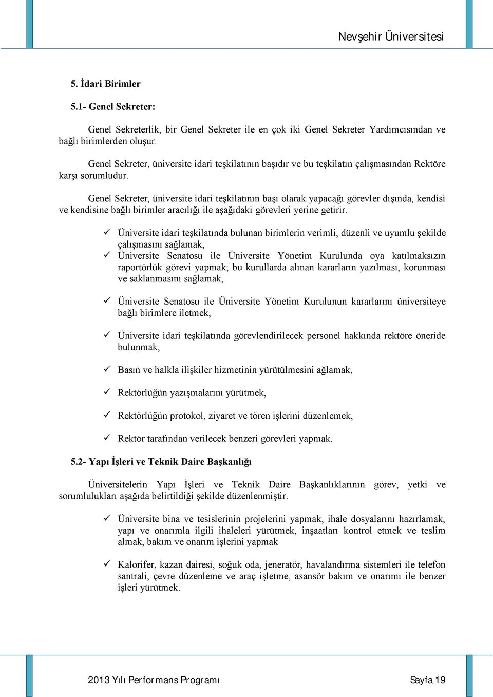 Genel Sekreter, üniversite idari teşkilatının başı olarak yapacağı görevler dışında, kendisi ve kendisine bağlı birimler aracılığı ile aşağıdaki görevleri yerine getirir.