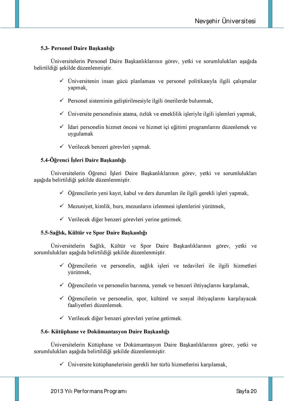 emeklilik işleriyle ilgili işlemleri yapmak, İdari personelin hizmet öncesi ve hizmet içi eğitimi programlarını düzenlemek ve uygulamak Verilecek benzeri görevleri yapmak. 5.