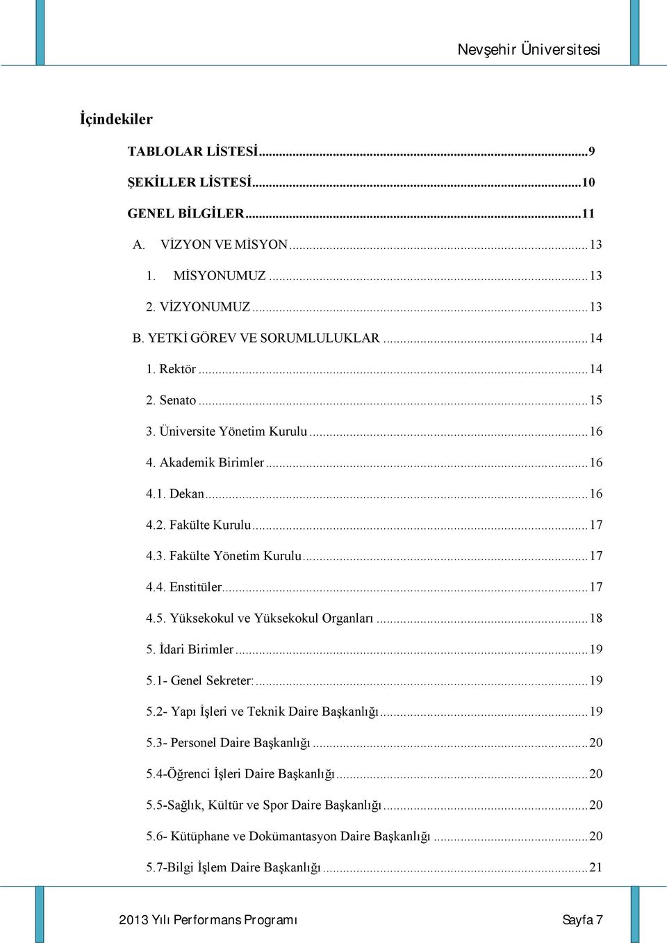 ..8 5. İdari Birimler...9 5. Genel Sekreter:...9 5. Yapı İşleri ve Teknik Daire Başkanlığı...9 5.3 Personel Daire Başkanlığı... 5.4Öğrenci İşleri Daire Başkanlığı... 5.5Sağlık, Kültür ve Spor Daire Başkanlığı.