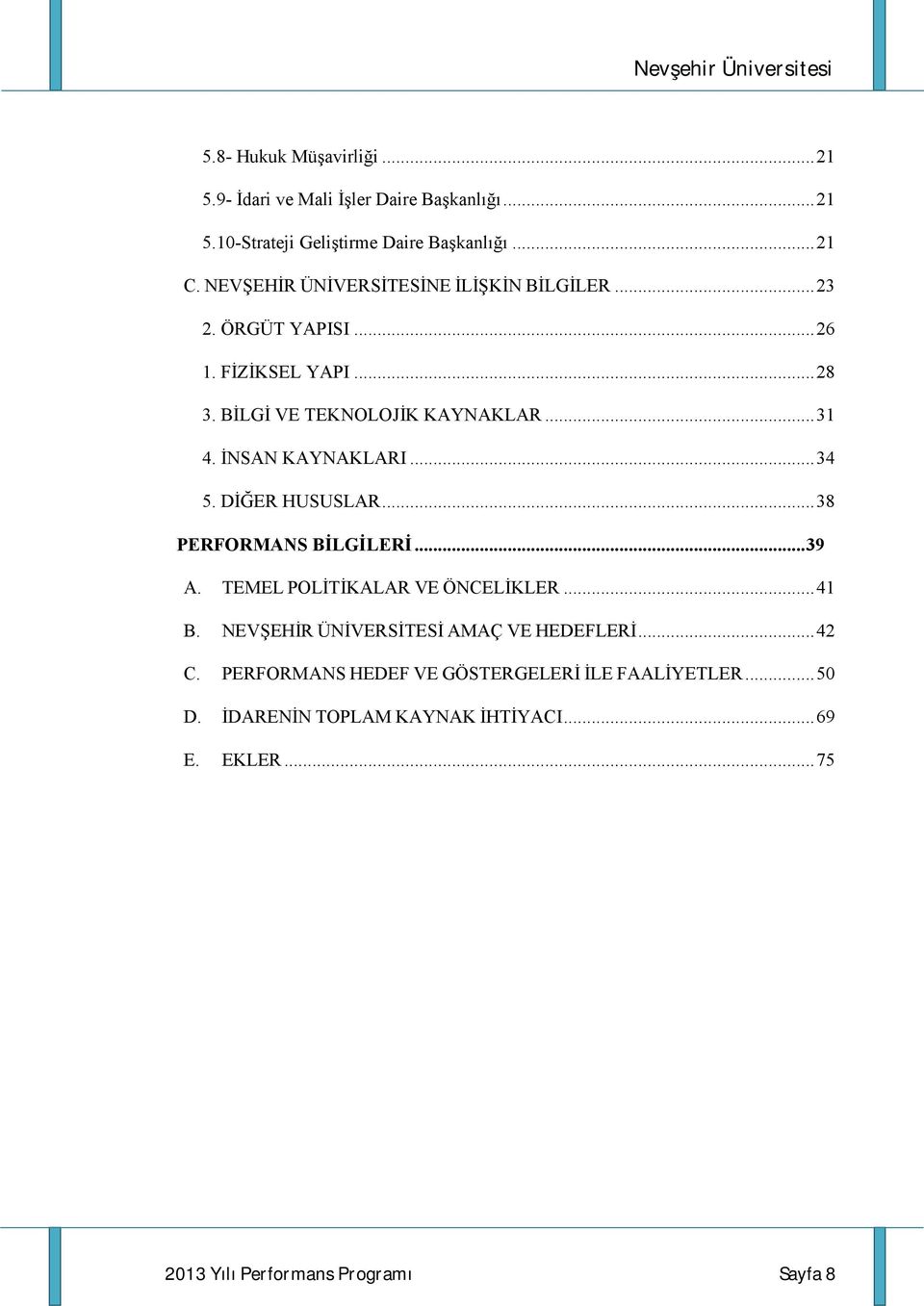 İNSAN KAYNAKLARI...34 5. DİĞER HUSUSLAR...38 PERFORMANS BİLGİLERİ...39 A. TEMEL POLİTİKALAR VE ÖNCELİKLER...4 B.