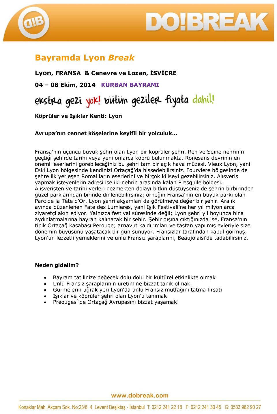 Rönesans devrinin en önemli eserlerini görebileceğiniz bu şehri tam bir açık hava müzesi. Vieux Lyon, yani Eski Lyon bölgesinde kendinizi Ortaçağ da hissedebilirsiniz.