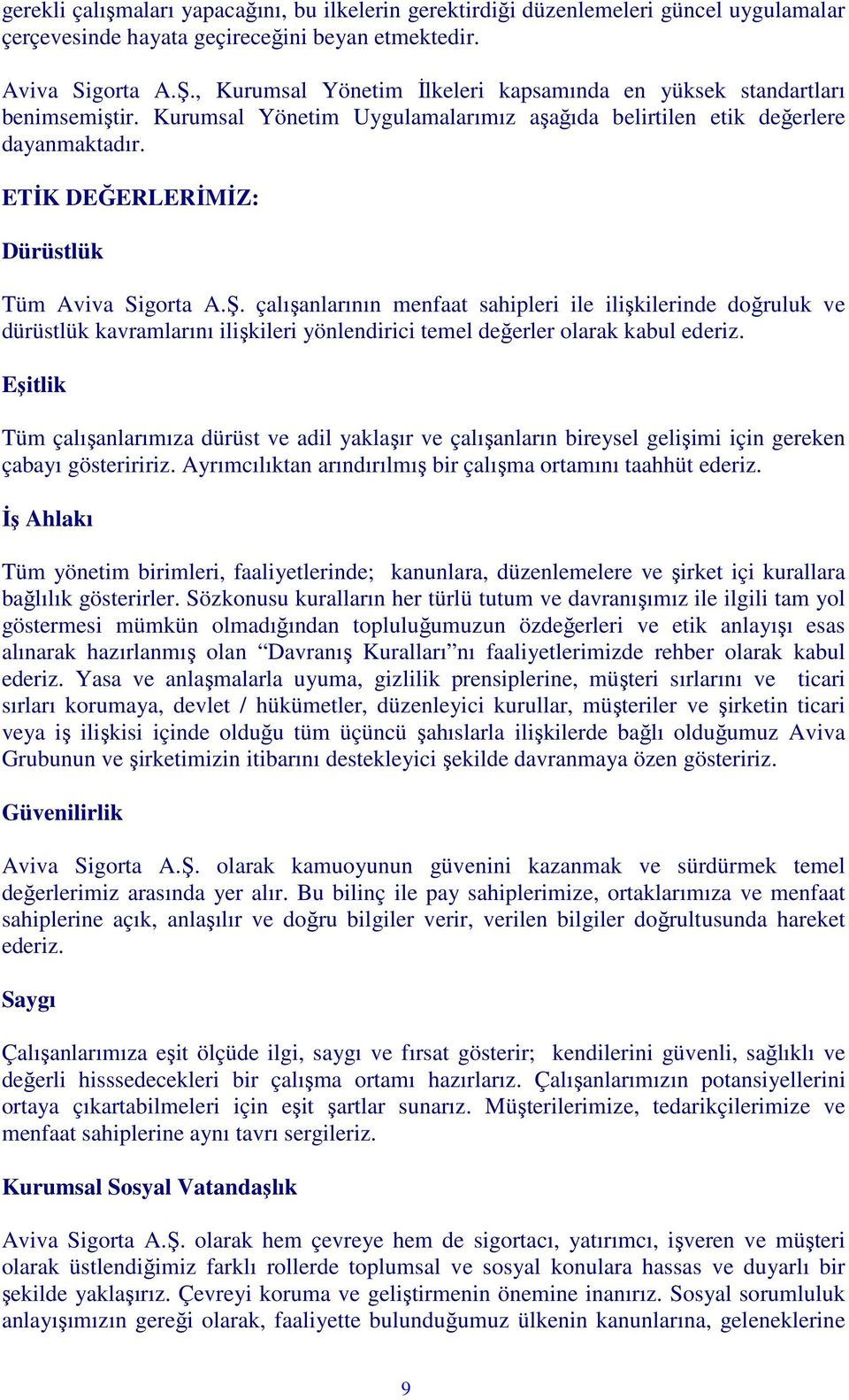 ETİK DEĞERLERİMİZ: Dürüstlük Tüm Aviva Sigorta A.Ş. çalışanlarının menfaat sahipleri ile ilişkilerinde doğruluk ve dürüstlük kavramlarını ilişkileri yönlendirici temel değerler olarak kabul ederiz.