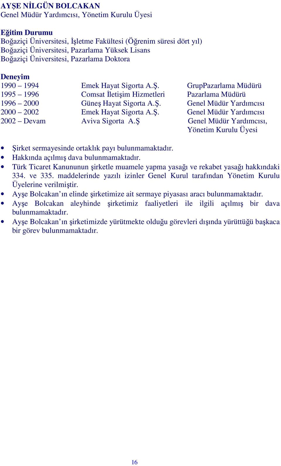 Ş. Genel Müdür Yardımcısı 2002 Devam Aviva Sigorta A.Ş Genel Müdür Yardımcısı, Yönetim Kurulu Üyesi Şirket sermayesinde ortaklık payı bulunmamaktadır. Hakkında açılmış dava bulunmamaktadır.