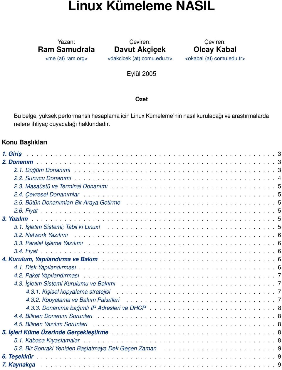 tr> Eylül 2005 Özet Bu belge, yüksek performanslı hesaplama için Linux Kümeleme nin nasıl kurulacağı ve araştırmalarda nelere ihtiyaç duyacalağı hakkındadır. Konu Başlıkları 1. Giriş..................................................... 3 2.