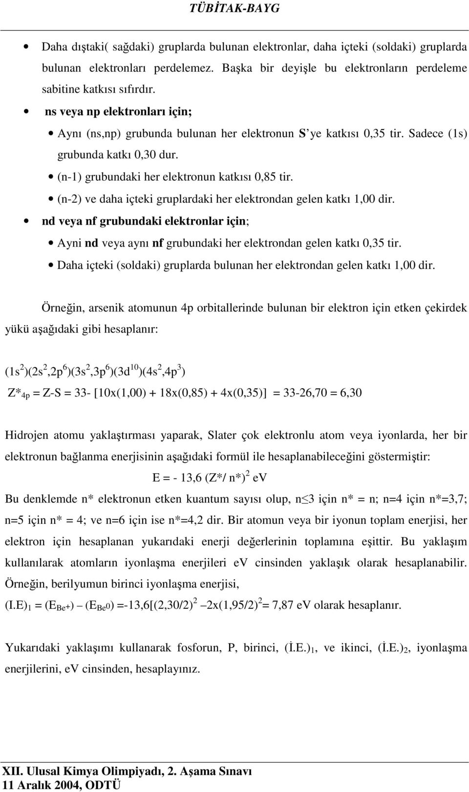 (n-2) ve daha içteki gruplardaki her elektrondan gelen katkı 1,00 dir. nd veya nf grubundaki elektronlar için; Ayni nd veya aynı nf grubundaki her elektrondan gelen katkı 0,35 tir.