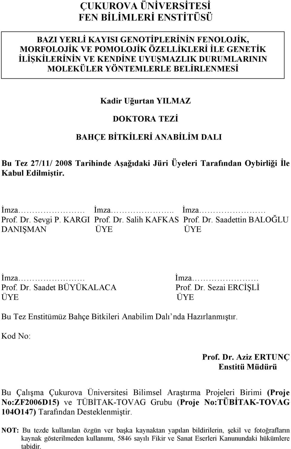 . İmza Prof. Dr. Sevgi P. KARGI Prof. Dr. Salih KAFKAS Prof. Dr. Saadettin BALOĞLU DANIŞMAN ÜYE ÜYE İmza Prof. Dr. Saadet BÜYÜKALACA ÜYE İmza Prof. Dr. Sezai ERCİŞLİ ÜYE Bu Tez Enstitümüz Bahçe Bitkileri Anabilim Dalı nda Hazırlanmıştır.