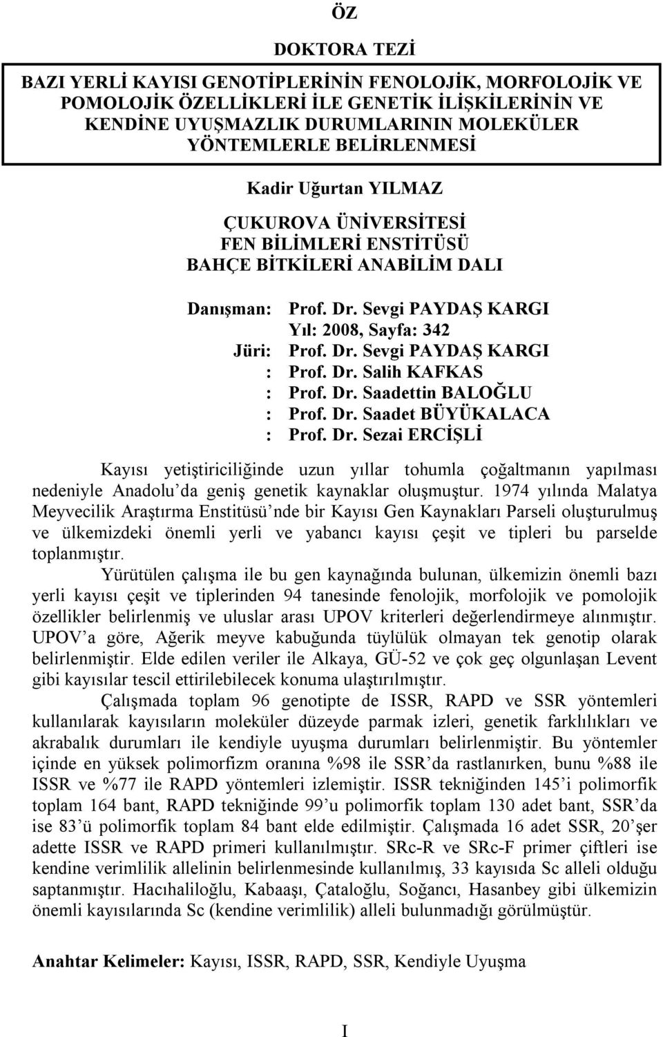 Dr. Saadettin BALOĞLU : Prof. Dr. Saadet BÜYÜKALACA : Prof. Dr. Sezai ERCİŞLİ Kayısı yetiştiriciliğinde uzun yıllar tohumla çoğaltmanın yapılması nedeniyle Anadolu da geniş genetik kaynaklar oluşmuştur.