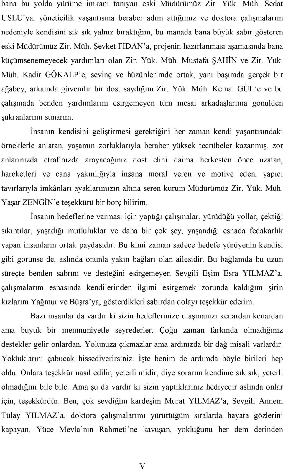 Şevket FİDAN a, projenin hazırlanması aşamasında bana küçümsenemeyecek yardımları olan Zir. Yük. Müh.