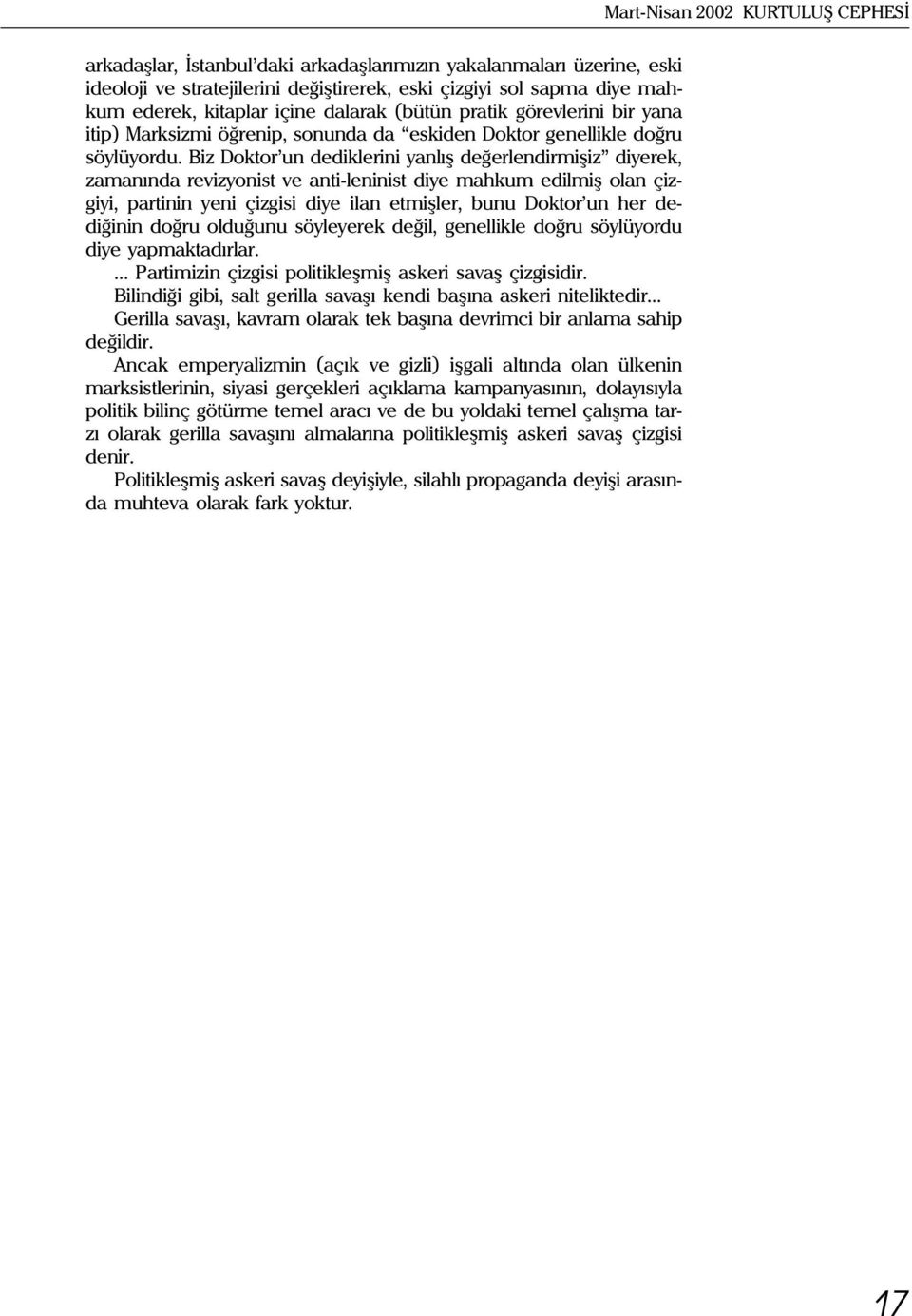 Biz Doktor un dediklerini yanlýþ deðerlendirmiþiz diyerek, zamanýnda revizyonist ve anti-leninist diye mahkum edilmiþ olan çizgiyi, partinin yeni çizgisi diye ilan etmiþler, bunu Doktor un her