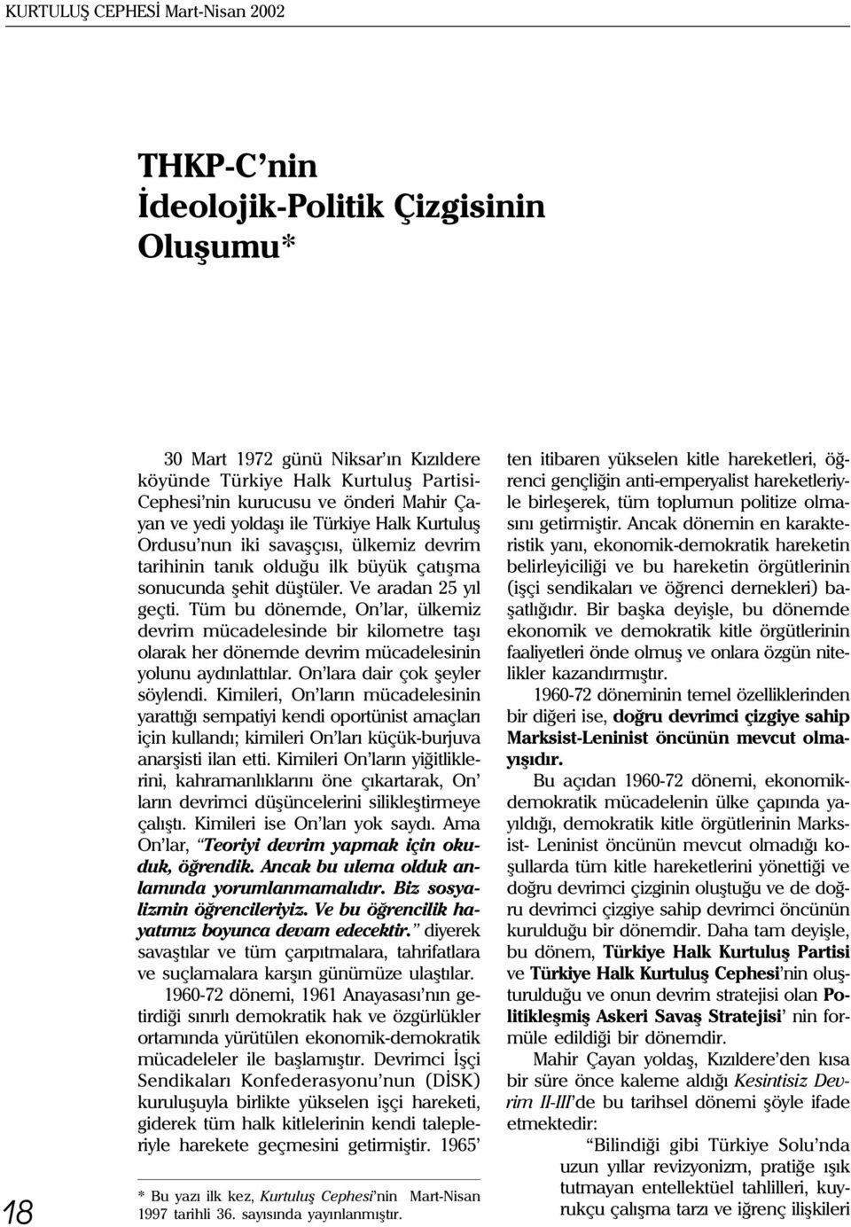 Tüm bu dönemde, On lar, ülkemiz devrim mücadelesinde bir kilometre taþý olarak her dönemde devrim mücadelesinin yolunu aydýnlattýlar. On lara dair çok þeyler söylendi.