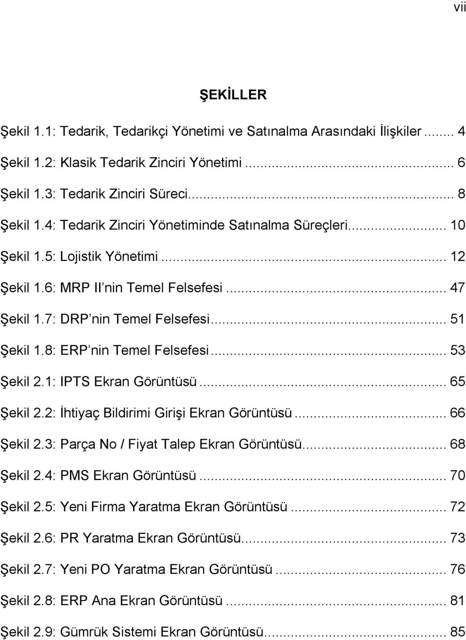 8: ERP nin Temel Felsefesi... 53 Şekil 2.1: IPTS Ekran Görüntüsü... 65 Şekil 2.2: İhtiyaç Bildirimi Girişi Ekran Görüntüsü... 66 Şekil 2.3: Parça No / Fiyat Talep Ekran Görüntüsü... 68 Şekil 2.