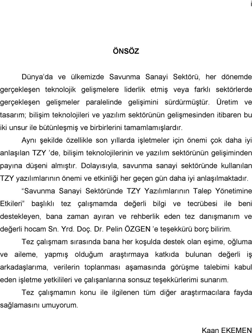 Aynı şekilde özellikle son yıllarda işletmeler için önemi çok daha iyi anlaşılan TZY de, bilişim teknolojilerinin ve yazılım sektörünün gelişiminden payına düşeni almıştır.