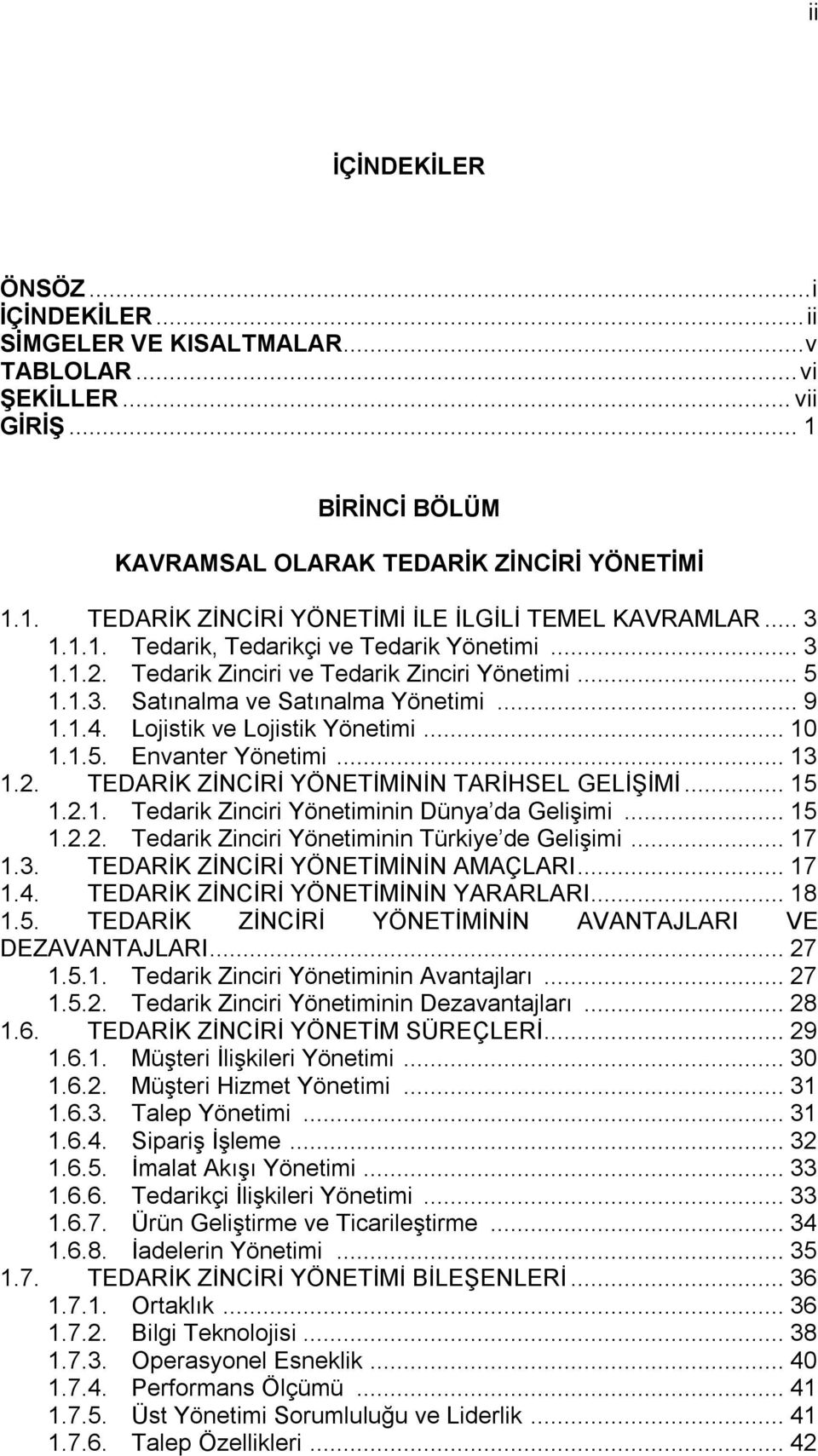 1.5. Envanter Yönetimi... 13 1.2. TEDARİK ZİNCİRİ YÖNETİMİNİN TARİHSEL GELİŞİMİ... 15 1.2.1. Tedarik Zinciri Yönetiminin Dünya da Gelişimi... 15 1.2.2. Tedarik Zinciri Yönetiminin Türkiye de Gelişimi.