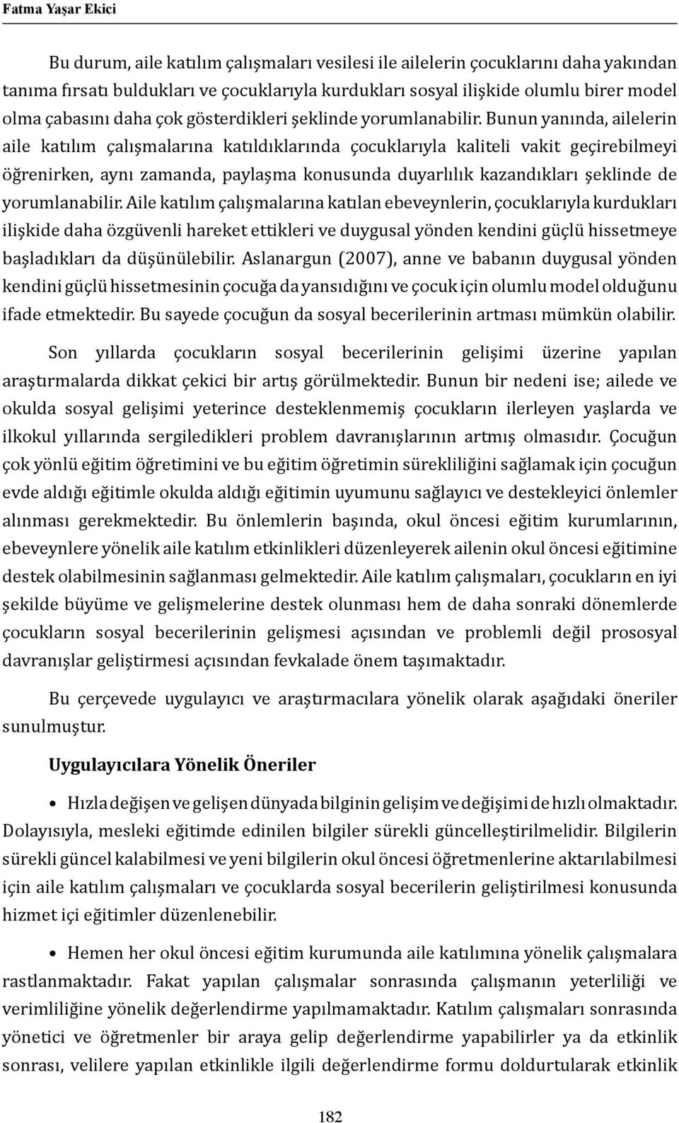 Bunun yanında, ailelerin aile katılım çalışmalarına katıldıklarında çocuklarıyla kaliteli vakit geçirebilmeyi öğrenirken, aynı zamanda, paylaşma konusunda duyarlılık kazandıkları şeklinde de