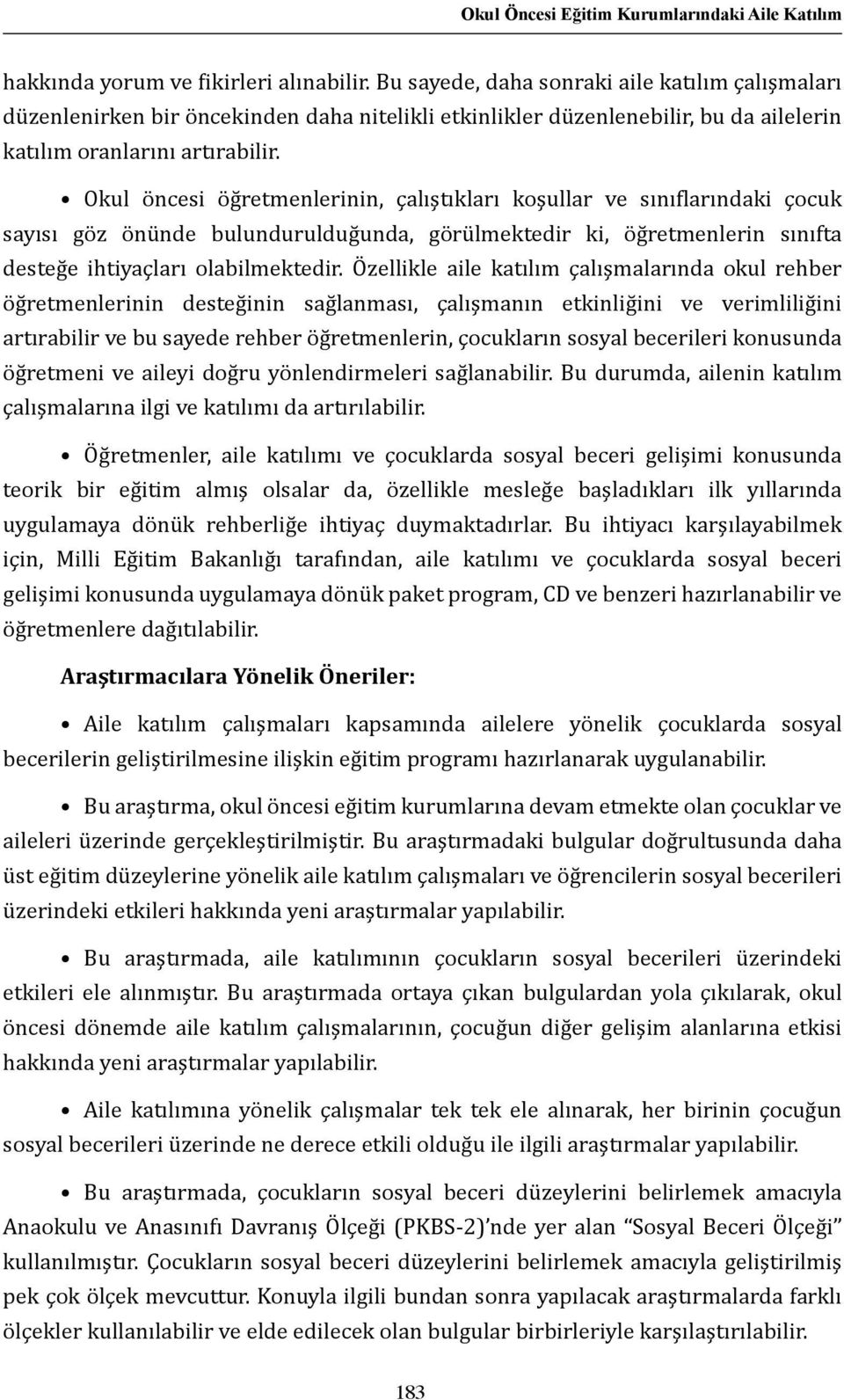 Okul öncesi öğretmenlerinin, çalıştıkları koşullar ve sınıflarındaki çocuk sayısı göz önünde bulundurulduğunda, görülmektedir ki, öğretmenlerin sınıfta desteğe ihtiyaçları olabilmektedir.