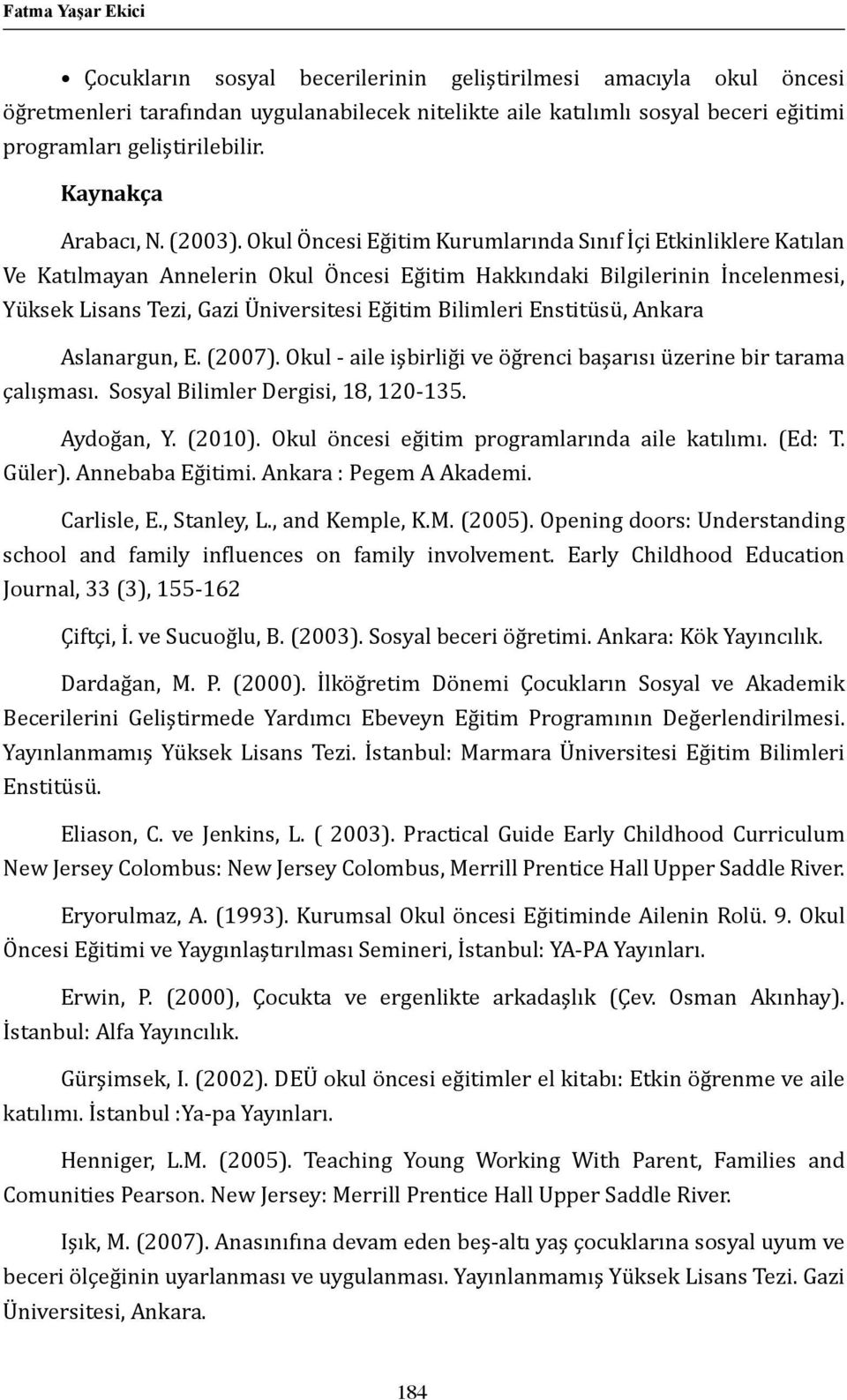 Okul Öncesi Eğitim Kurumlarında Sınıf İçi Etkinliklere Katılan Ve Katılmayan Annelerin Okul Öncesi Eğitim Hakkındaki Bilgilerinin İncelenmesi, Yüksek Lisans Tezi, Gazi Üniversitesi Eğitim Bilimleri