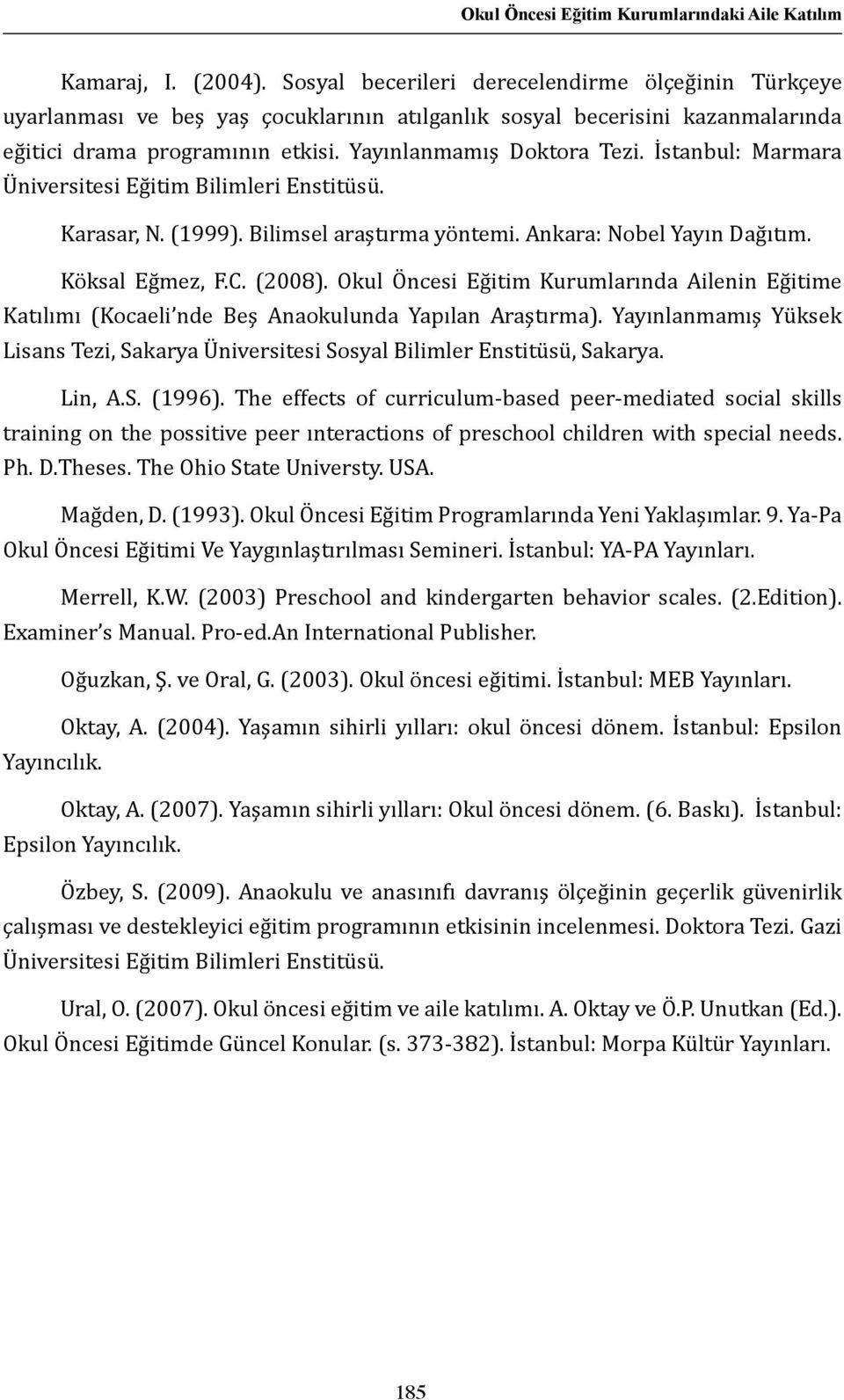 İstanbul: Marmara Üniversitesi Eğitim Bilimleri Enstitüsü. Karasar, N. (1999). Bilimsel araştırma yöntemi. Ankara: Nobel Yayın Dağıtım. Köksal Eğmez, F.C. (2008).