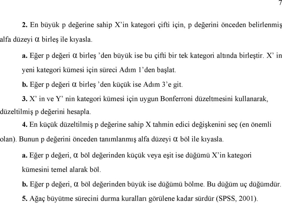 e git. 3. X in ve Y nin kategori kümesi için uygun Bonferroni düzeltmesini kullanarak, düzeltilmiş p değerini hesapla. 4.