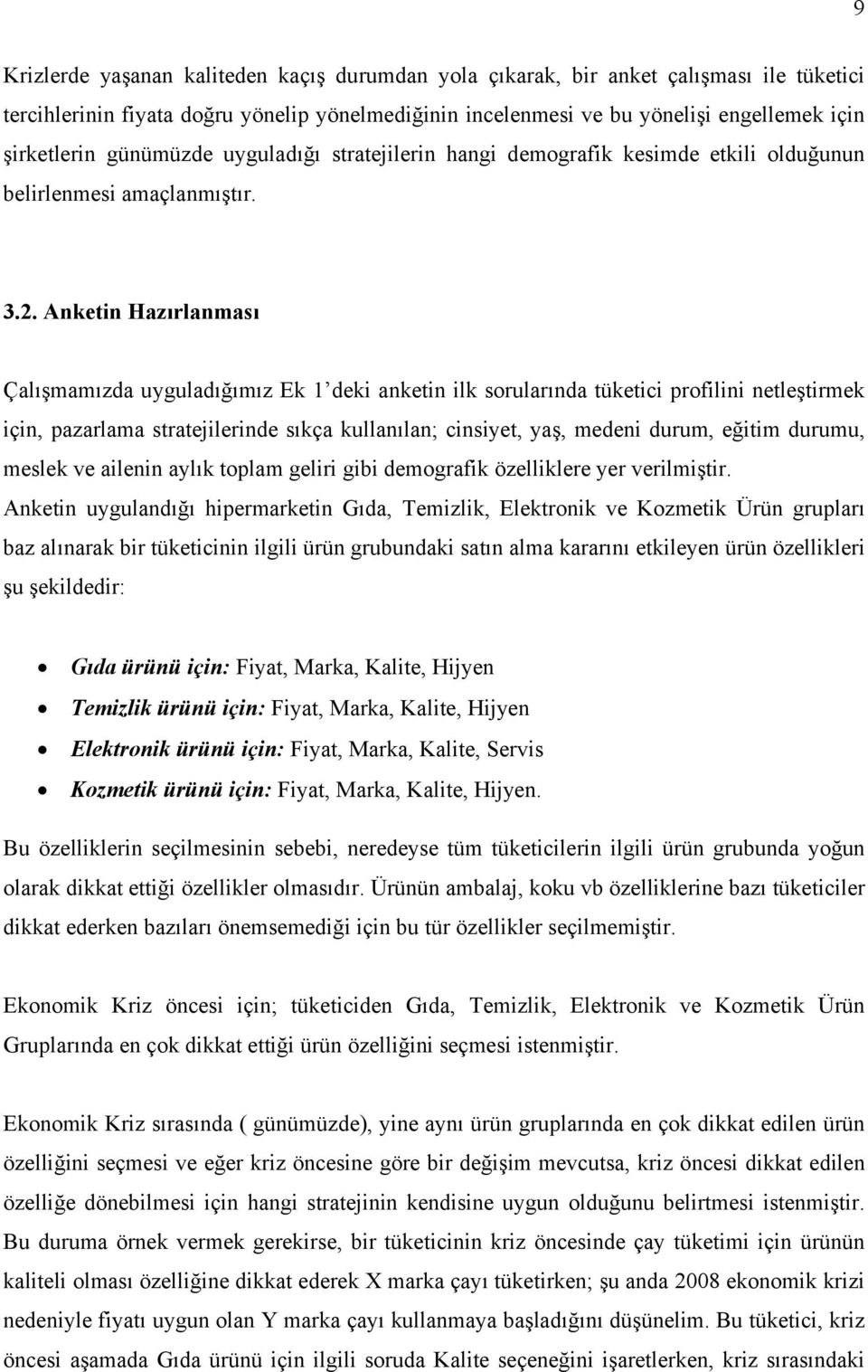 Anketin Hazırlanması Çalışmamızda uyguladığımız Ek 1 deki anketin ilk sorularında tüketici profilini netleştirmek için, pazarlama stratejilerinde sıkça kullanılan; cinsiyet, yaş, medeni durum, eğitim