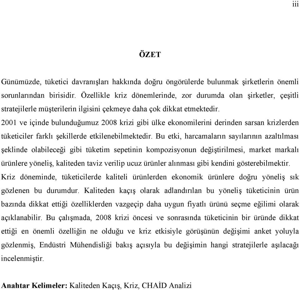 2001 ve içinde bulunduğumuz 2008 krizi gibi ülke ekonomilerini derinden sarsan krizlerden tüketiciler farklı şekillerde etkilenebilmektedir.