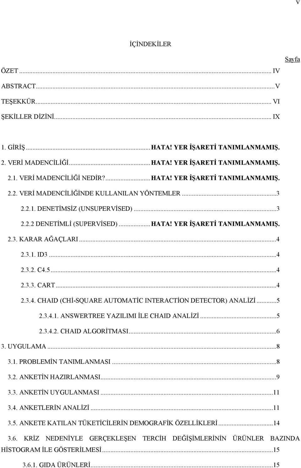 ..4 2.3.1. ID3...4 2.3.2. C4.5...4 2.3.3. CART...4 2.3.4. CHAID (CHİ-SQUARE AUTOMATİC INTERACTİON DETECTOR) ANALİZİ...5 2.3.4.1. ANSWERTREE YAZILIMI İLE CHAID ANALİZİ...5 2.3.4.2. CHAID ALGORİTMASI.