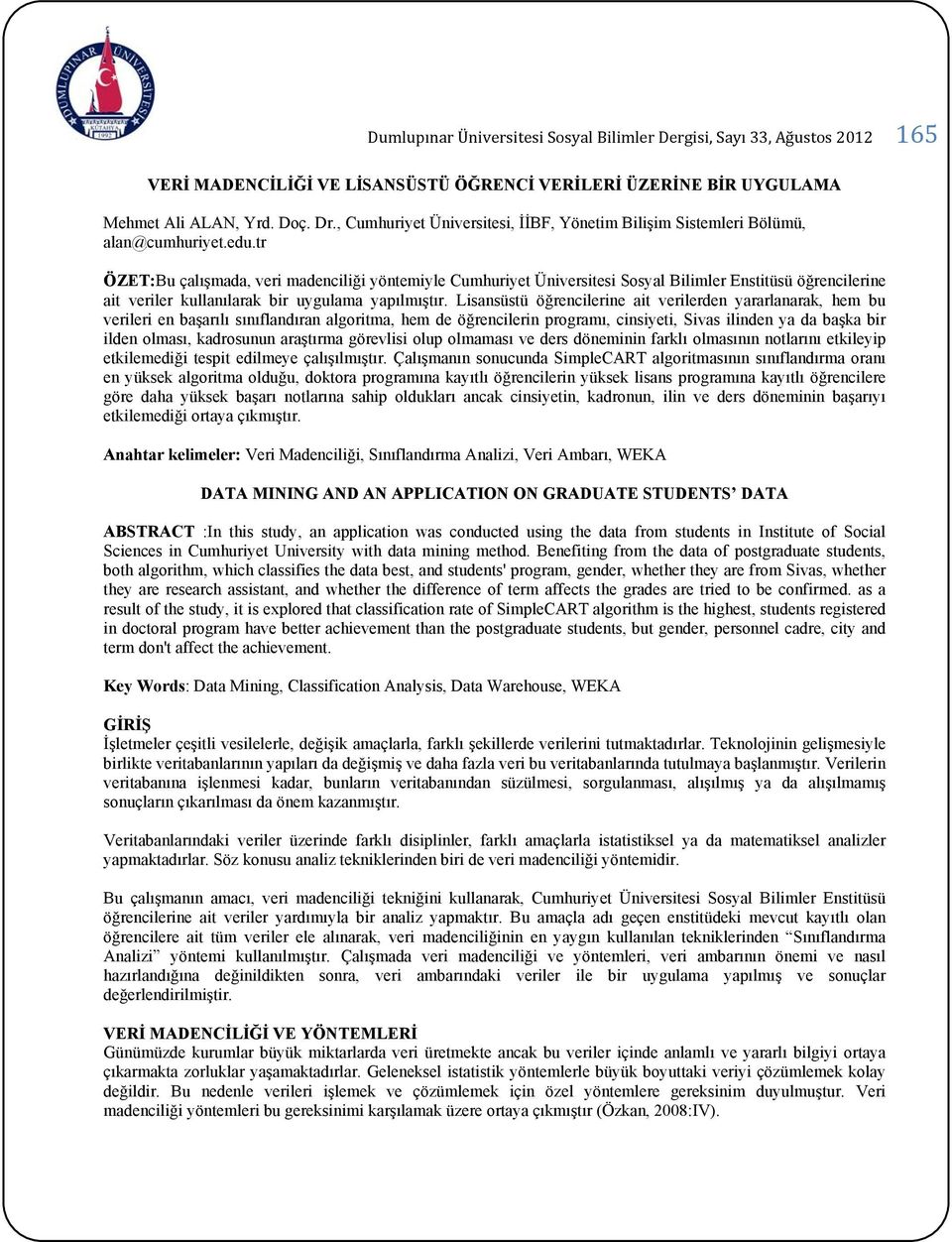 tr ÖZET:Bu çalışmada, veri madenciliği yöntemiyle Cumhuriyet Üniversitesi Sosyal Bilimler Enstitüsü öğrencilerine ait veriler kullanılarak bir uygulama yapılmıştır.